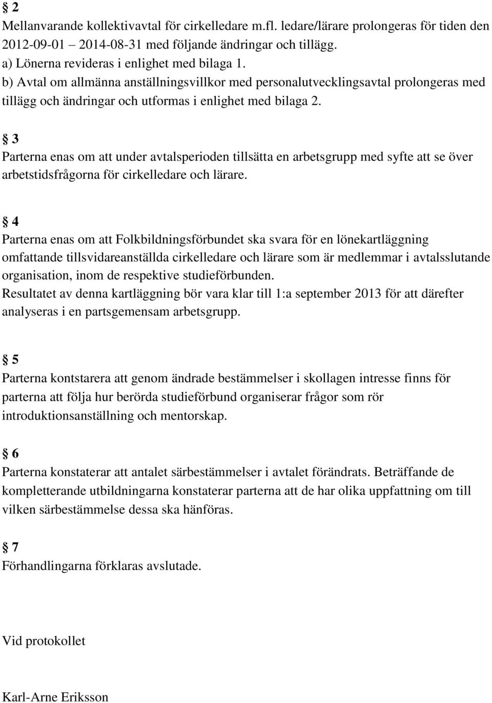 3 Parterna enas om att under avtalsperioden tillsätta en arbetsgrupp med syfte att se över arbetstidsfrågorna för cirkelledare och lärare.