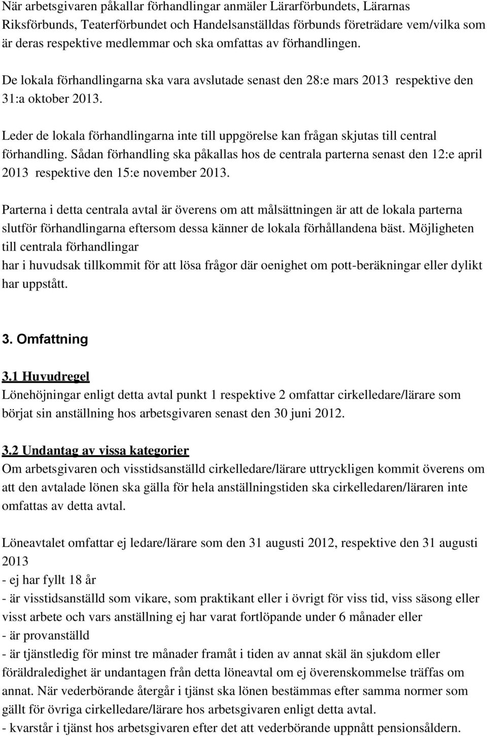 Leder de lokala förhandlingarna inte till uppgörelse kan frågan skjutas till central förhandling.