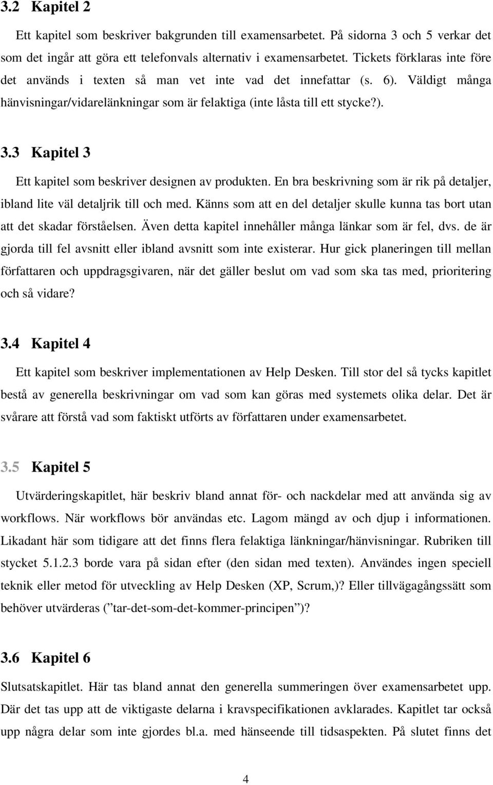 3 Kapitel 3 Ett kapitel som beskriver designen av produkten. En bra beskrivning som är rik på detaljer, ibland lite väl detaljrik till och med.