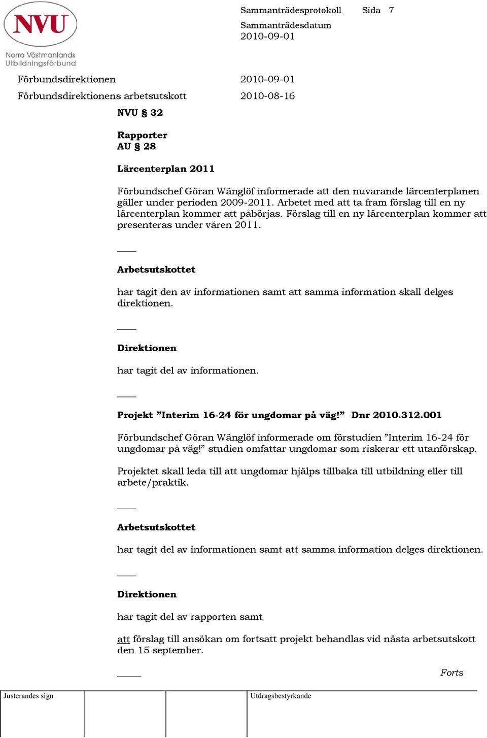 Arbetsutskottet har tagit den av informationen samt att samma information skall delges direktionen. Direktionen har tagit del av informationen. Projekt Interim 16-24 för ungdomar på väg! Dnr 2010.312.