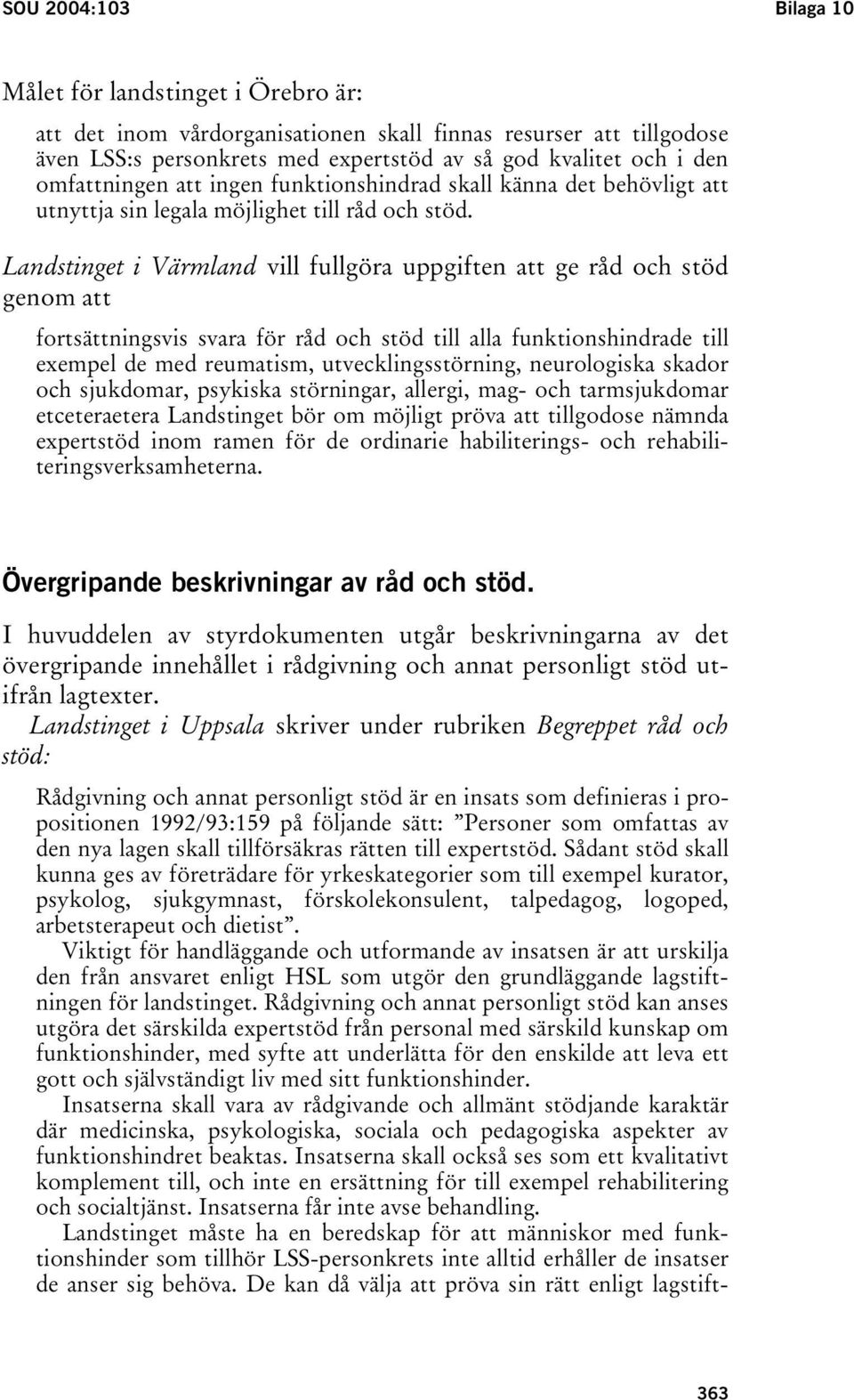 Landstinget i Värmland vill fullgöra uppgiften att ge råd och stöd genom att fortsättningsvis svara för råd och stöd till alla funktionshindrade till exempel de med reumatism, utvecklingsstörning,