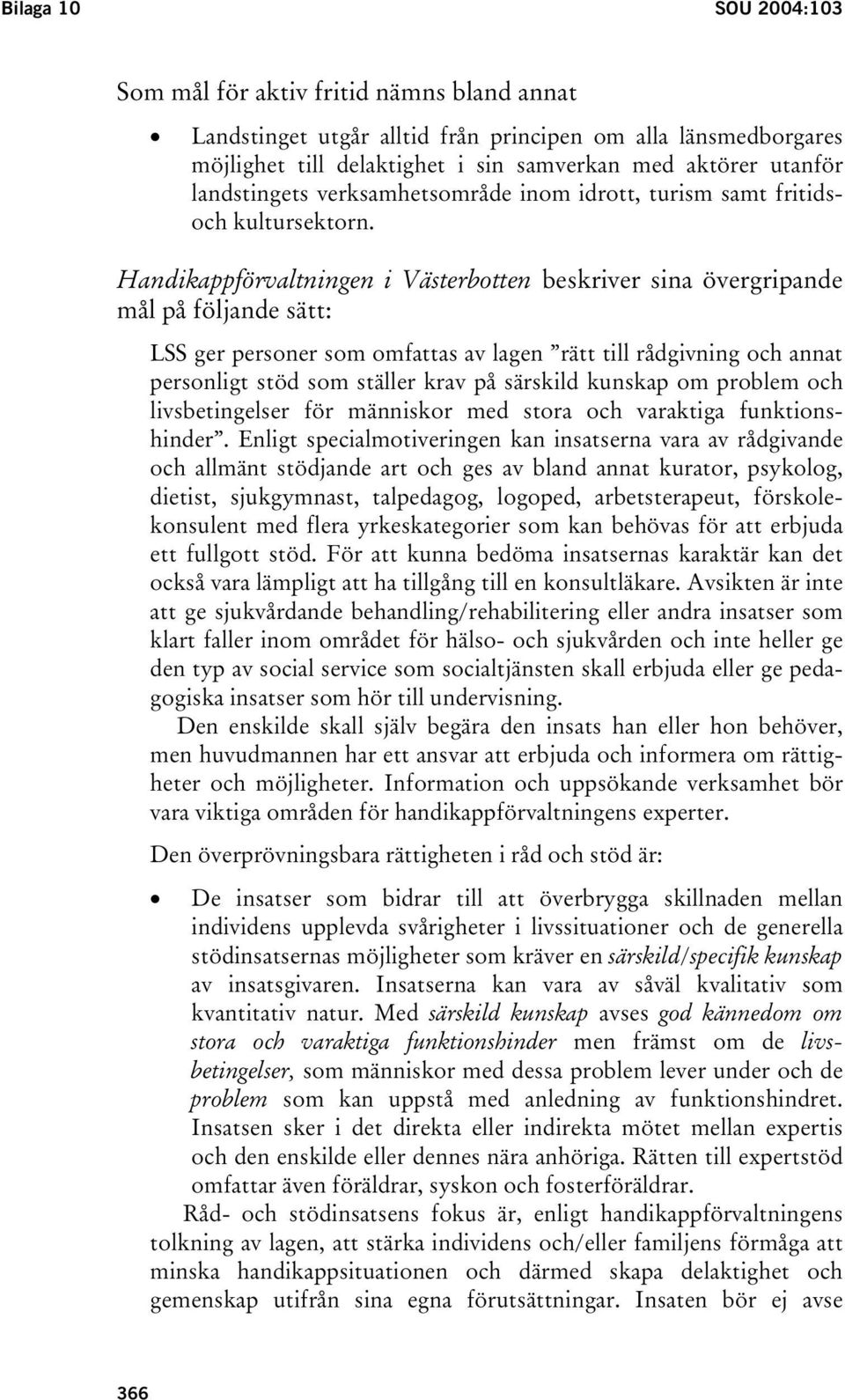 Handikappförvaltningen i Västerbotten beskriver sina övergripande mål på följande sätt: LSS ger personer som omfattas av lagen rätt till rådgivning och annat personligt stöd som ställer krav på