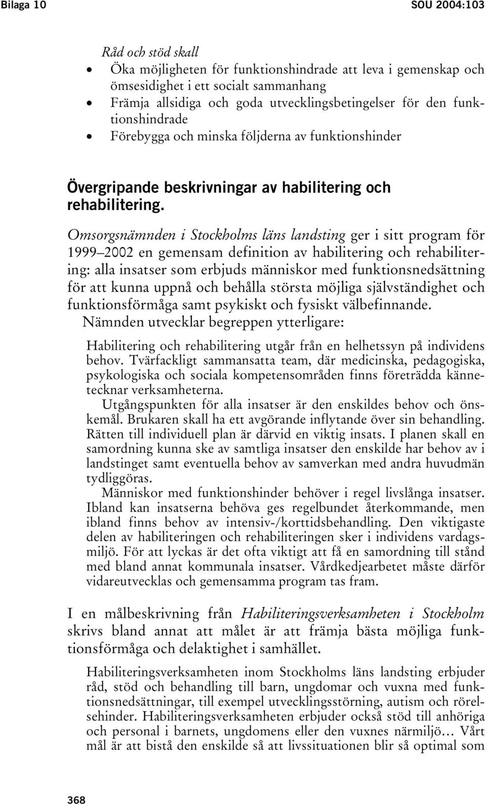 Omsorgsnämnden i Stockholms läns landsting ger i sitt program för 1999 2002 en gemensam definition av habilitering och rehabilitering: alla insatser som erbjuds människor med funktionsnedsättning för