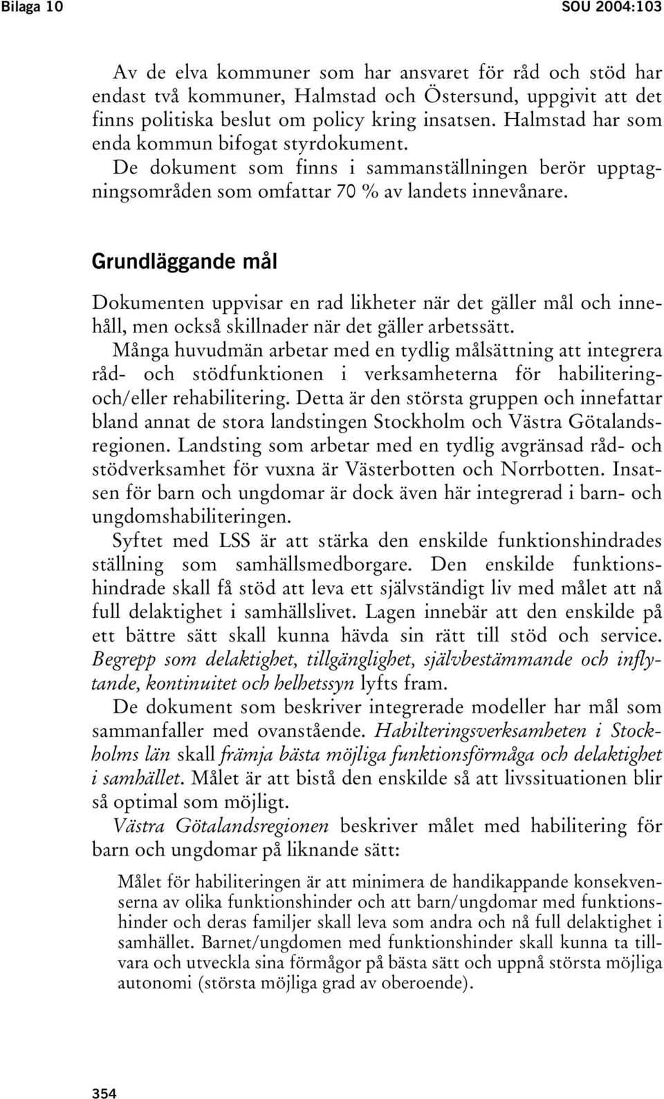 Grundläggande mål Dokumenten uppvisar en rad likheter när det gäller mål och innehåll, men också skillnader när det gäller arbetssätt.