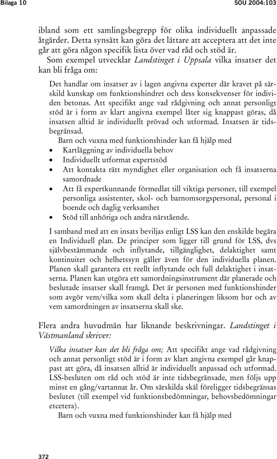 Som exempel utvecklar Landstinget i Uppsala vilka insatser det kan bli fråga om: Det handlar om insatser av i lagen angivna experter där kravet på särskild kunskap om funktionshindret och dess