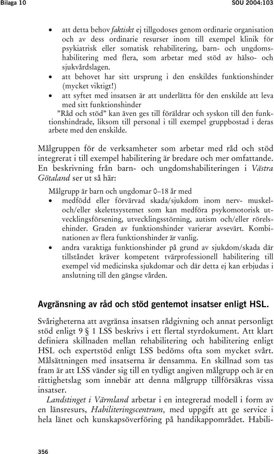 ) att syftet med insatsen är att underlätta för den enskilde att leva med sitt funktionshinder Råd och stöd kan även ges till föräldrar och syskon till den funktionshindrade, liksom till personal i