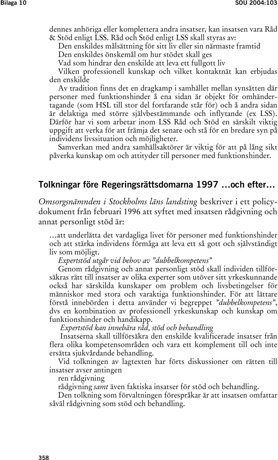 fullgott liv Vilken professionell kunskap och vilket kontaktnät kan erbjudas den enskilde Av tradition finns det en dragkamp i samhället mellan synsätten där personer med funktionshinder å ena sidan