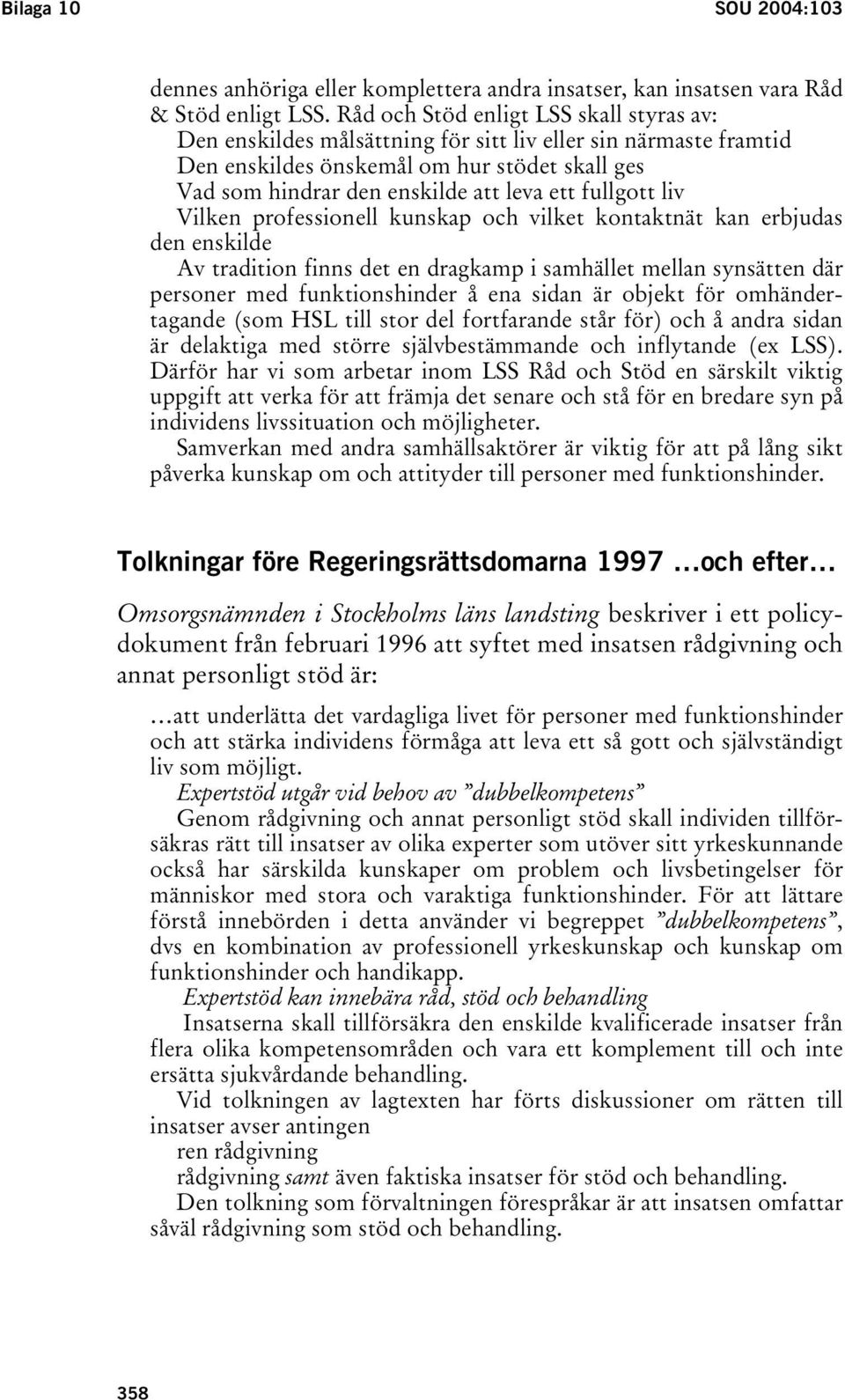 fullgott liv Vilken professionell kunskap och vilket kontaktnät kan erbjudas den enskilde Av tradition finns det en dragkamp i samhället mellan synsätten där personer med funktionshinder å ena sidan