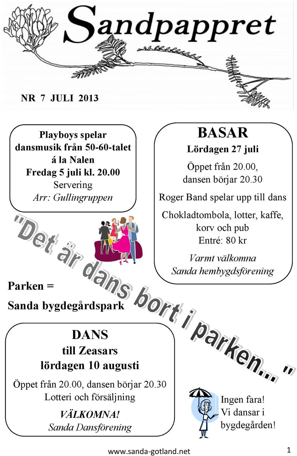 30 Roger Band spelar upp till dans Chokladtombola, lotter, kaffe, korv och pub Entré: 80 kr Varmt välkomna Sanda