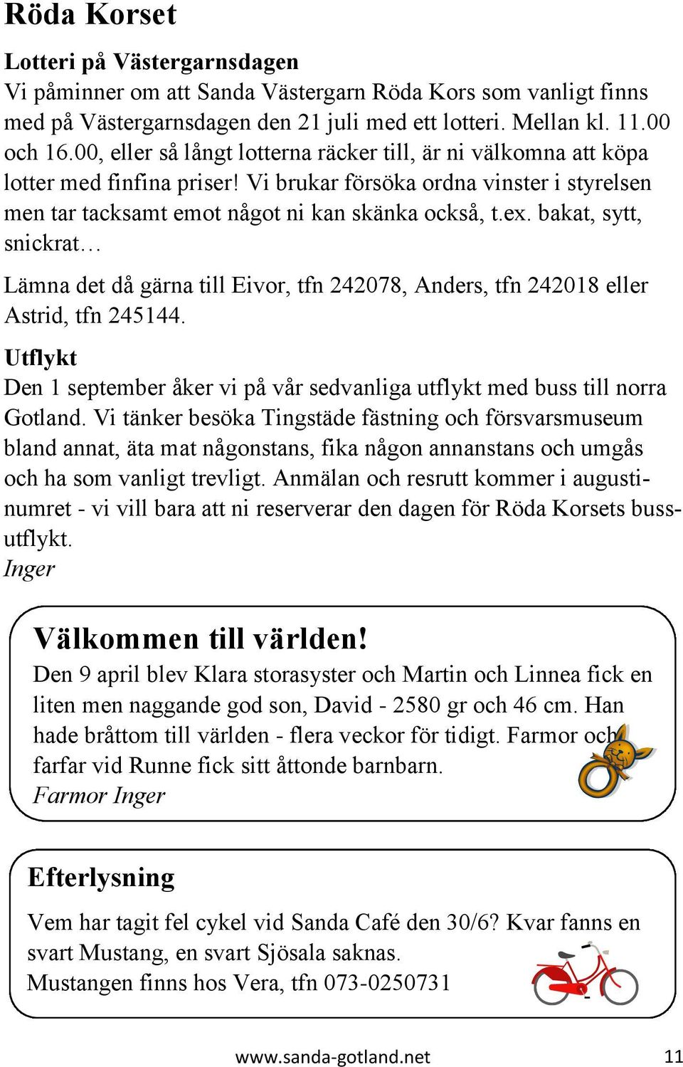 bakat, sytt, snickrat Lämna det då gärna till Eivor, tfn 242078, Anders, tfn 242018 eller Astrid, tfn 245144. Utflykt Den 1 september åker vi på vår sedvanliga utflykt med buss till norra Gotland.