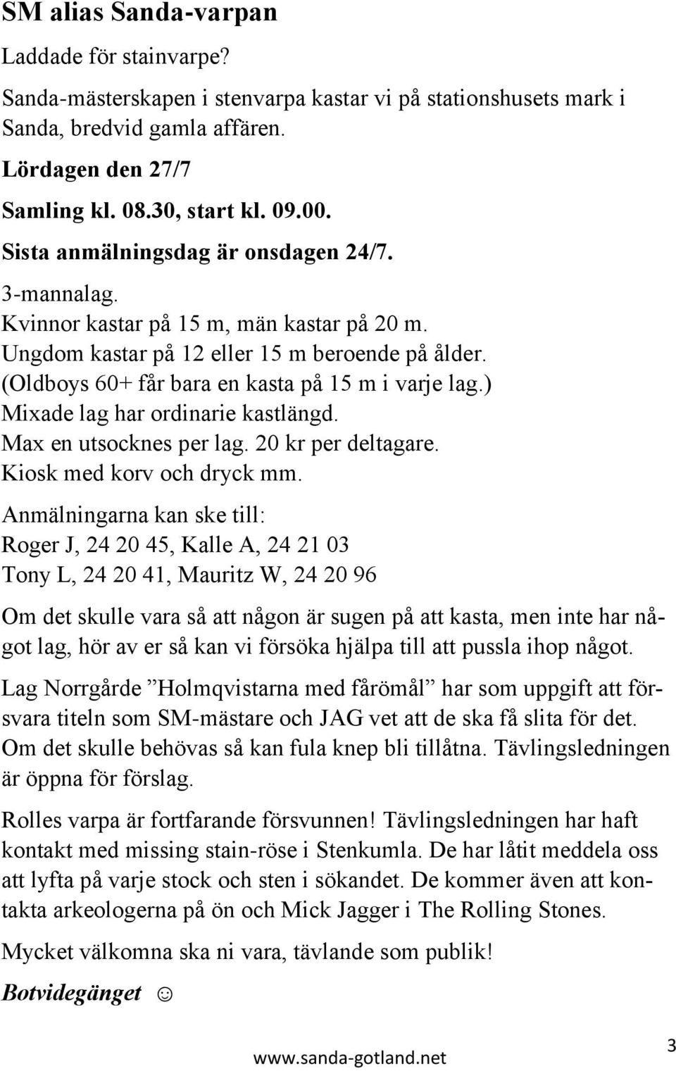) Mixade lag har ordinarie kastlängd. Max en utsocknes per lag. 20 kr per deltagare. Kiosk med korv och dryck mm.
