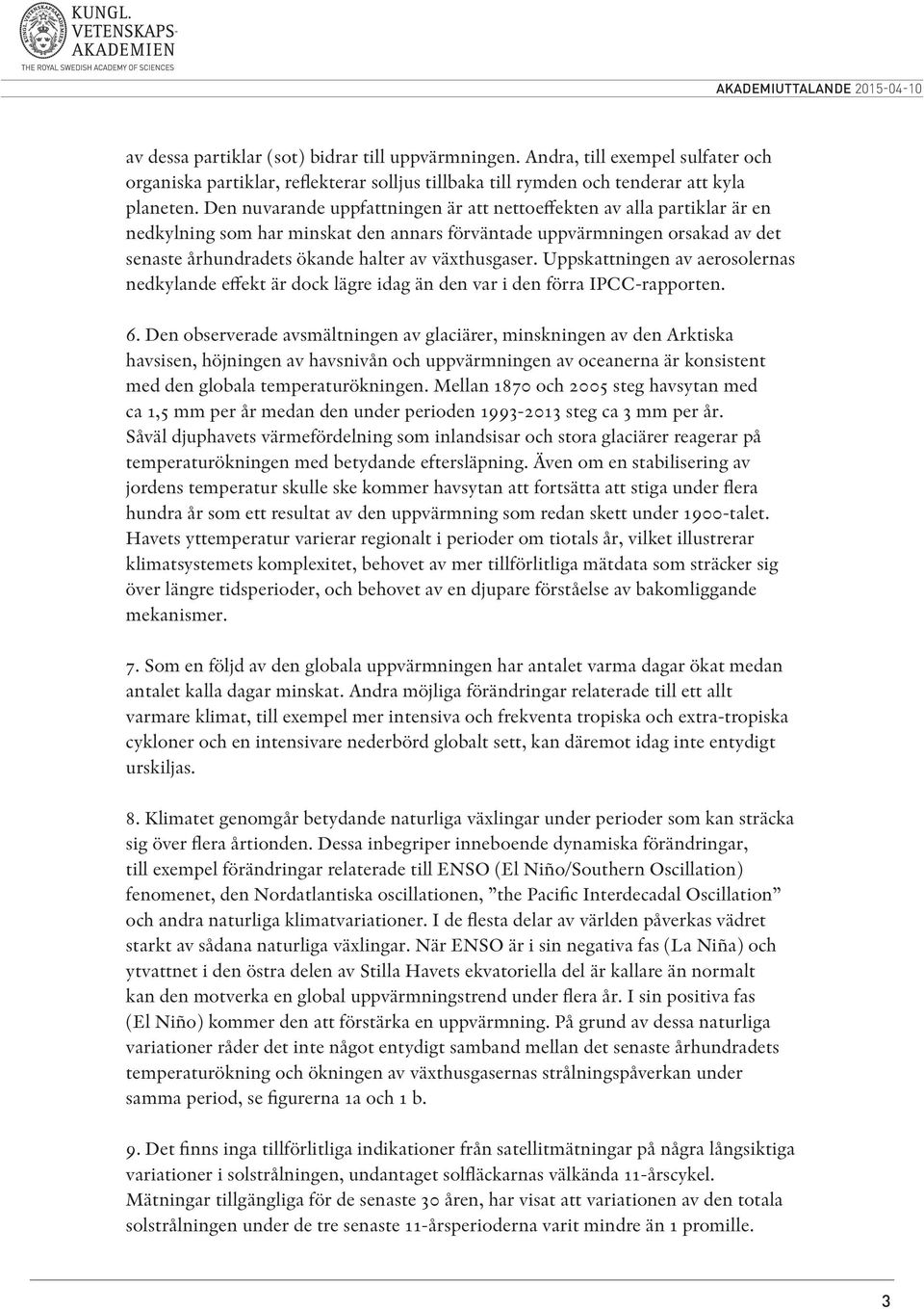 växthusgaser. Uppskattningen av aerosolernas nedkylande effekt är dock lägre idag än den var i den förra IPCC-rapporten. 6.