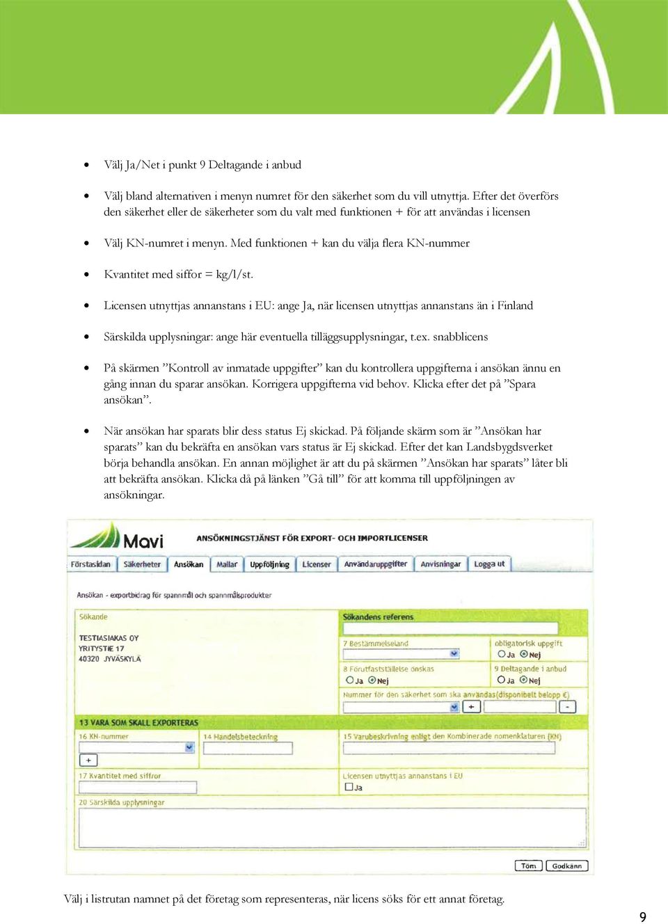 Med funktionen + kan du välja flera KN-nummer Kvantitet med siffor = kg/l/st.