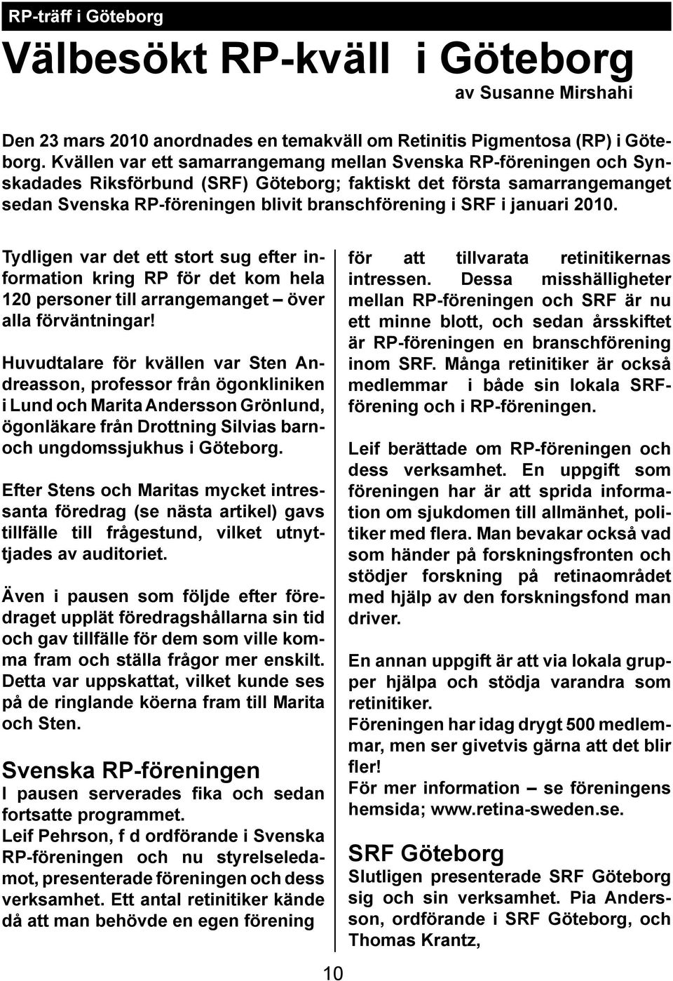 januari 2010. Tydligen var det ett stort sug efter information kring RP för det kom hela 120 personer till arrangemanget över alla förväntningar!