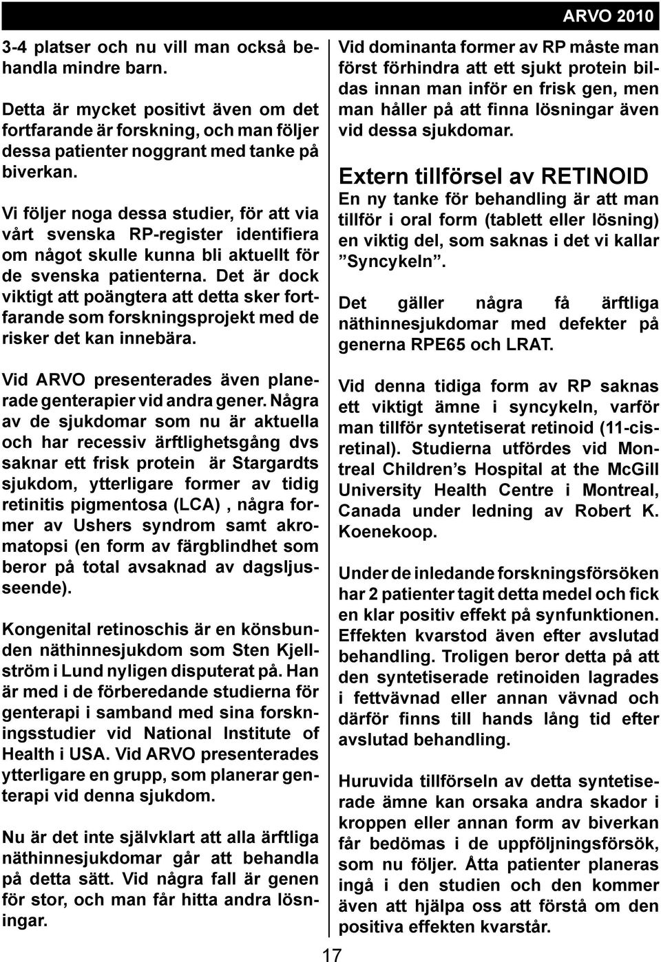 Det är dock viktigt att poängtera att detta sker fortfarande som forskningsprojekt med de risker det kan innebära.