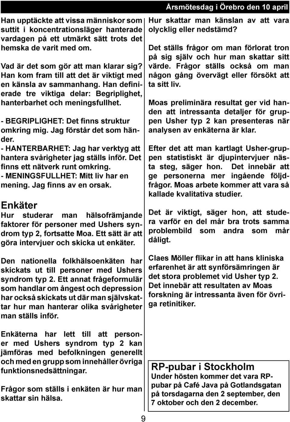Jag förstår det som händer. - HANTERBARHET: Jag har verktyg att hantera svårigheter jag ställs inför. Det finns ett nätverk runt omkring. - MENINGSFULLHET: Mitt liv har en mening.