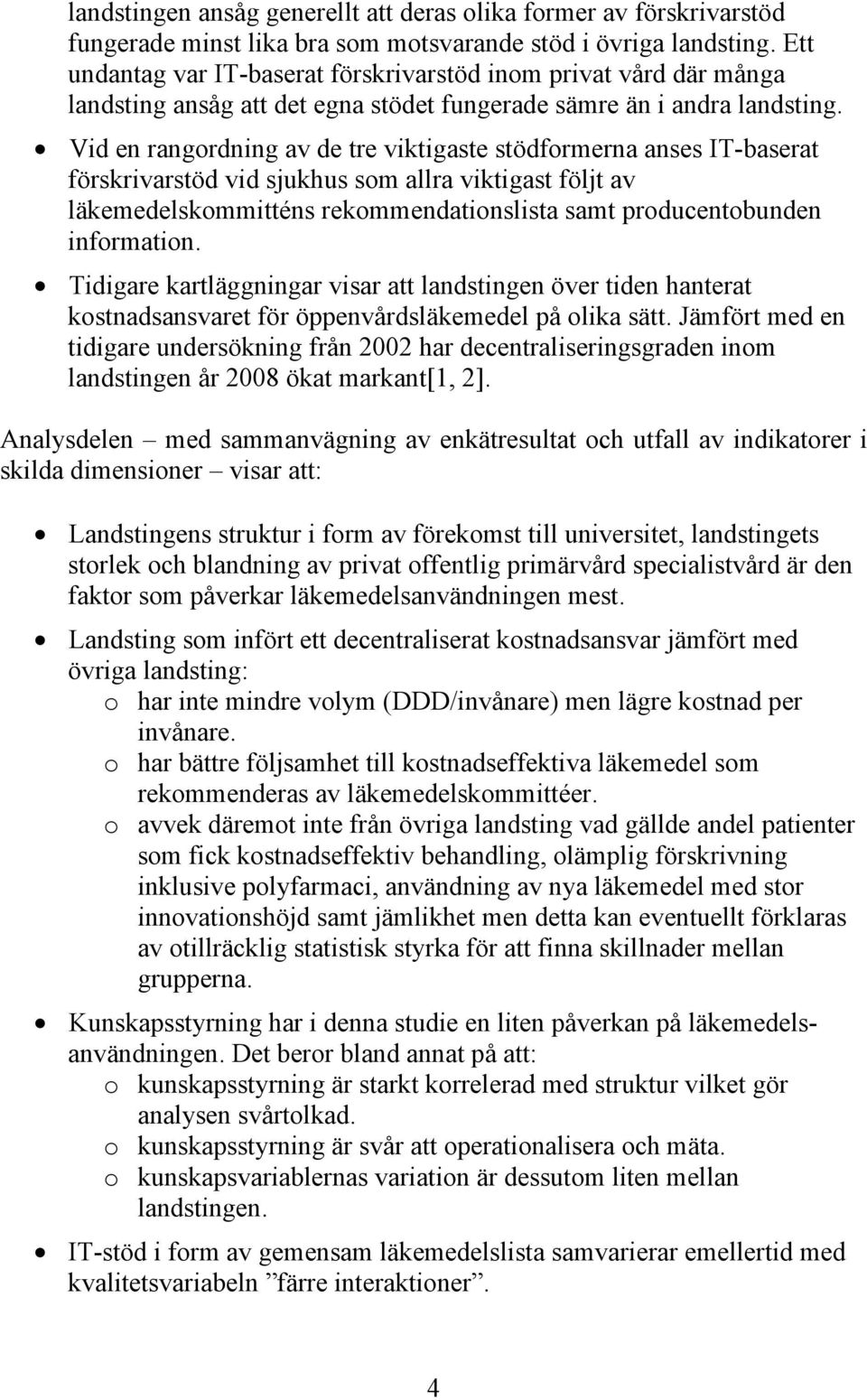 Vid en rangordning av de tre viktigaste stödformerna anses IT-baserat förskrivarstöd vid sjukhus som allra viktigast följt av läkemedelskommitténs rekommendationslista samt producentobunden