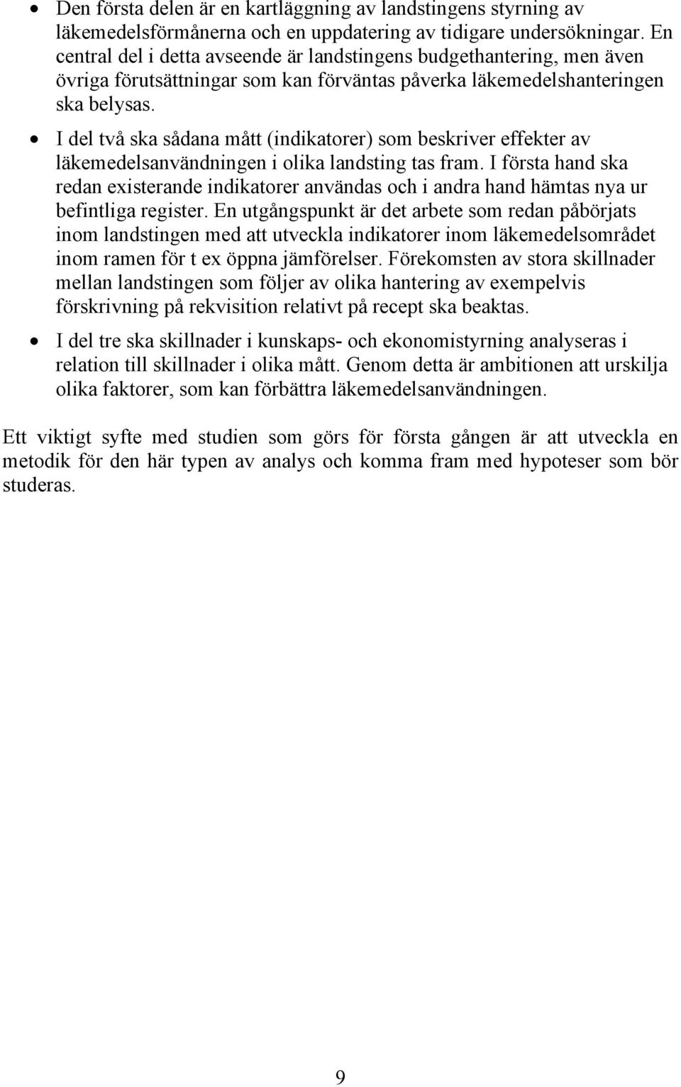 I del två ska sådana mått (indikatorer) som beskriver effekter av läkemedelsanvändningen i olika landsting tas fram.