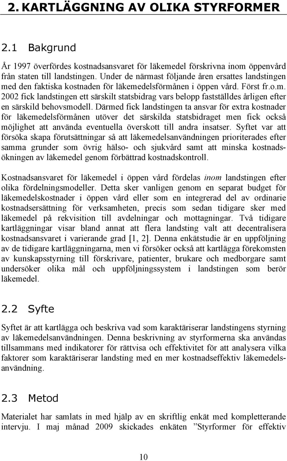 Därmed fick landstingen ta ansvar för extra kostnader för läkemedelsförmånen utöver det särskilda statsbidraget men fick också möjlighet att använda eventuella överskott till andra insatser.