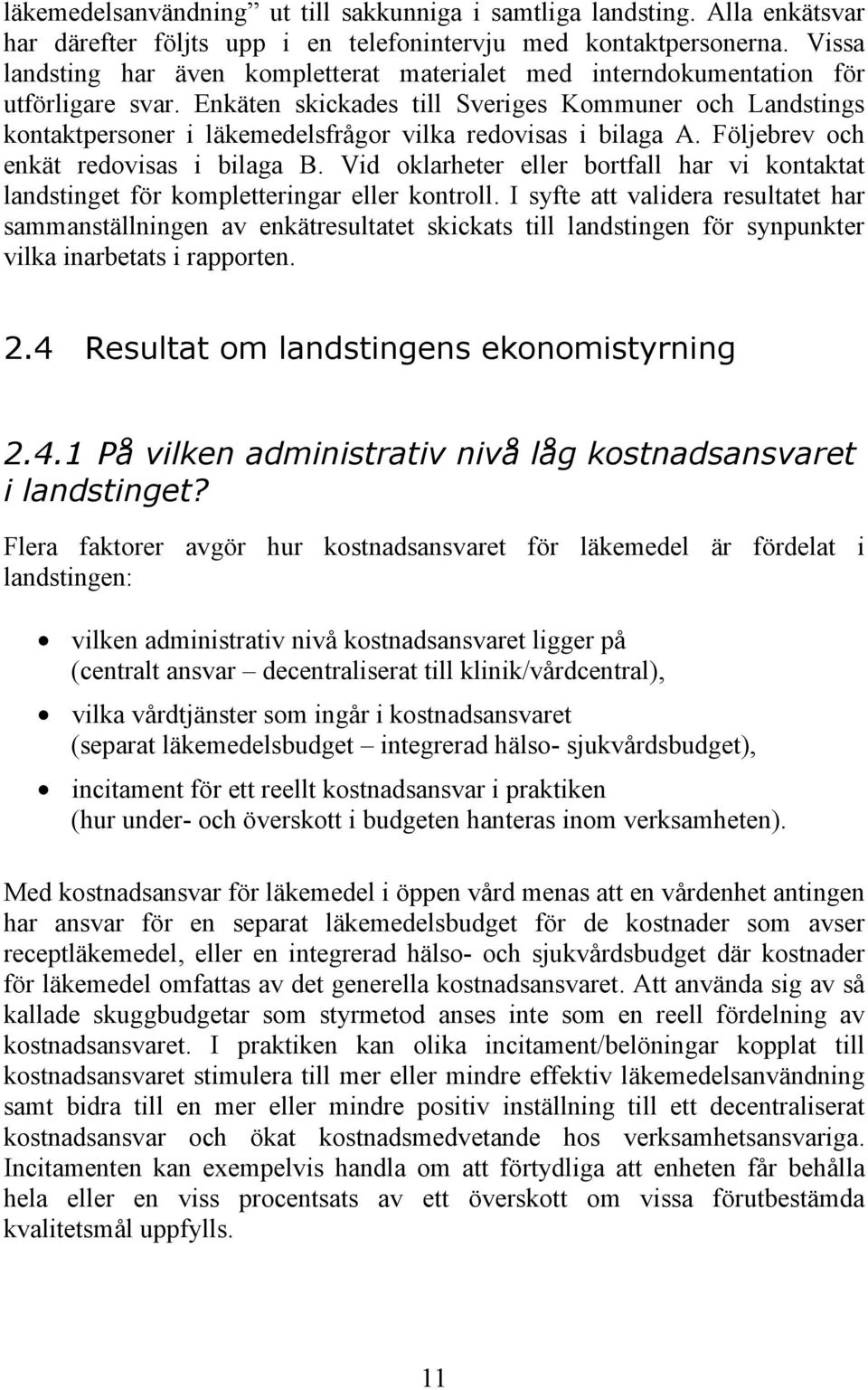Enkäten skickades till Sveriges Kommuner och Landstings kontaktpersoner i läkemedelsfrågor vilka redovisas i bilaga A. Följebrev och enkät redovisas i bilaga B.