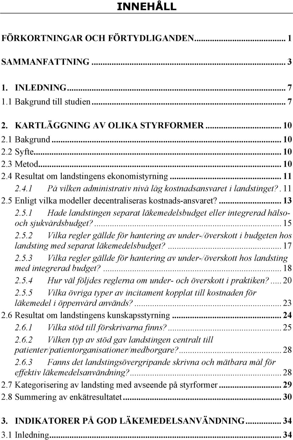 5.1 Hade landstingen separat läkemedelsbudget eller integrerad hälsooch sjukvårdsbudget?... 15 2.5.2 Vilka regler gällde för hantering av under-/överskott i budgeten hos landsting med separat läkemedelsbudget?