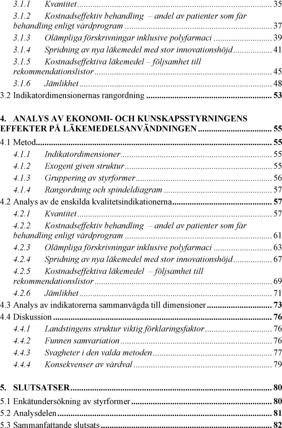 ANALYS AV EKONOMI- OCH KUNSKAPSSTYRNINGENS EFFEKTER PÅ LÄKEMEDELSANVÄNDNINGEN... 55 4.1 Metod... 55 4.1.1 Indikatordimensioner... 55 4.1.2 Exogent given struktur... 55 4.1.3 Gruppering av styrformer.