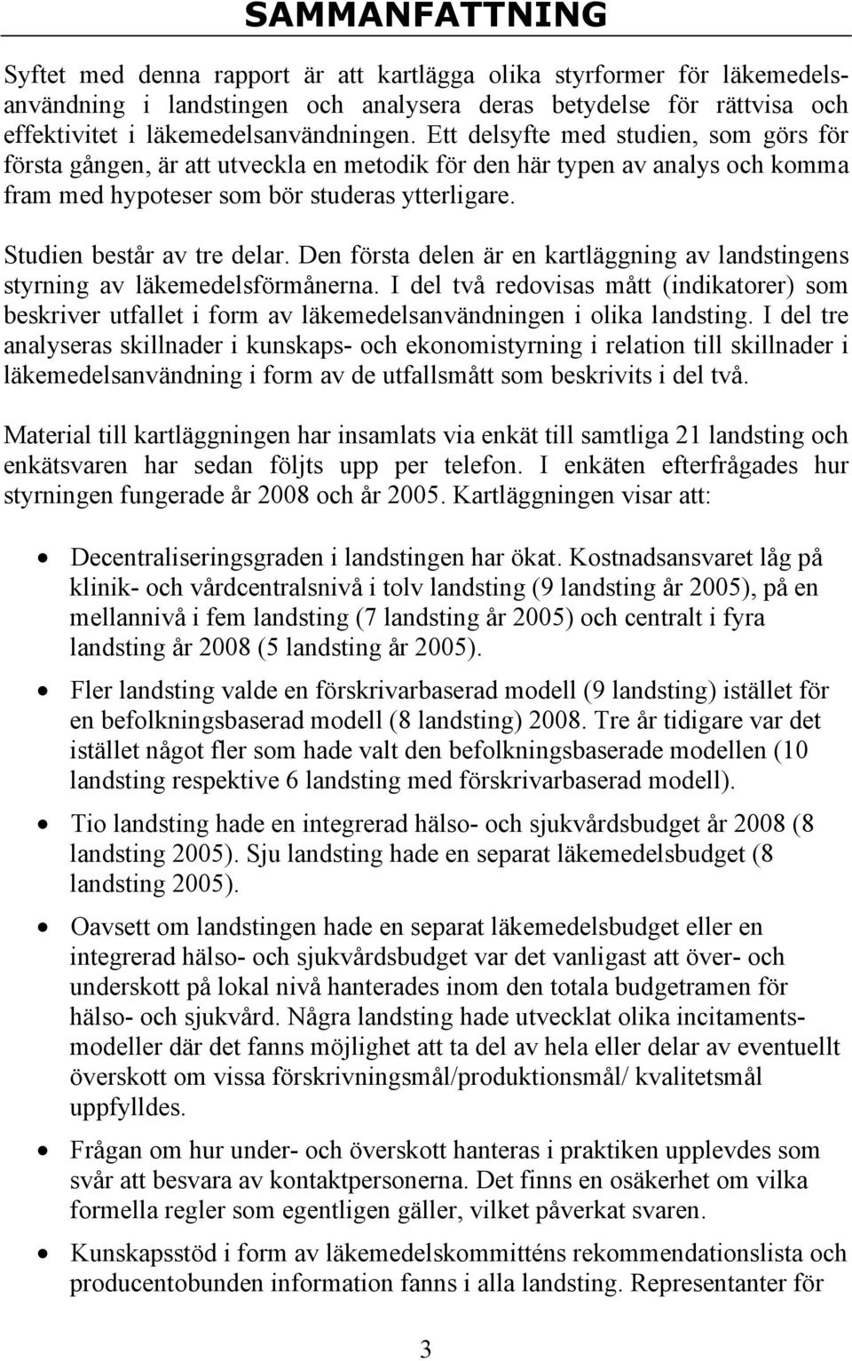 Den första delen är en kartläggning av landstingens styrning av läkemedelsförmånerna. I del två redovisas mått (indikatorer) som beskriver utfallet i form av läkemedelsanvändningen i olika landsting.