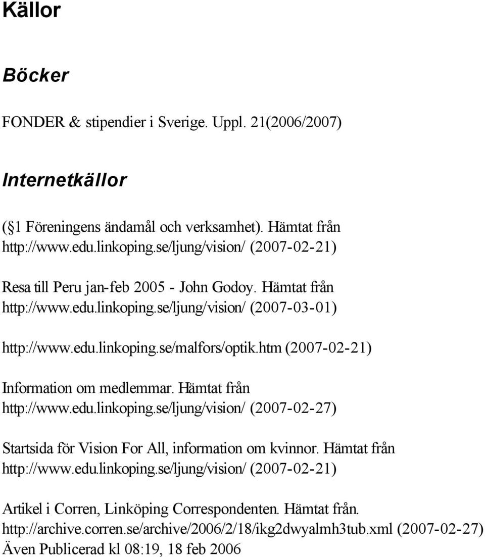 htm (2007-02-21) Information om medlemmar. Hämtat från http://www.edu.linkoping.se/ljung/vision/ (2007-02-27) Startsida för Vision For All, information om kvinnor.