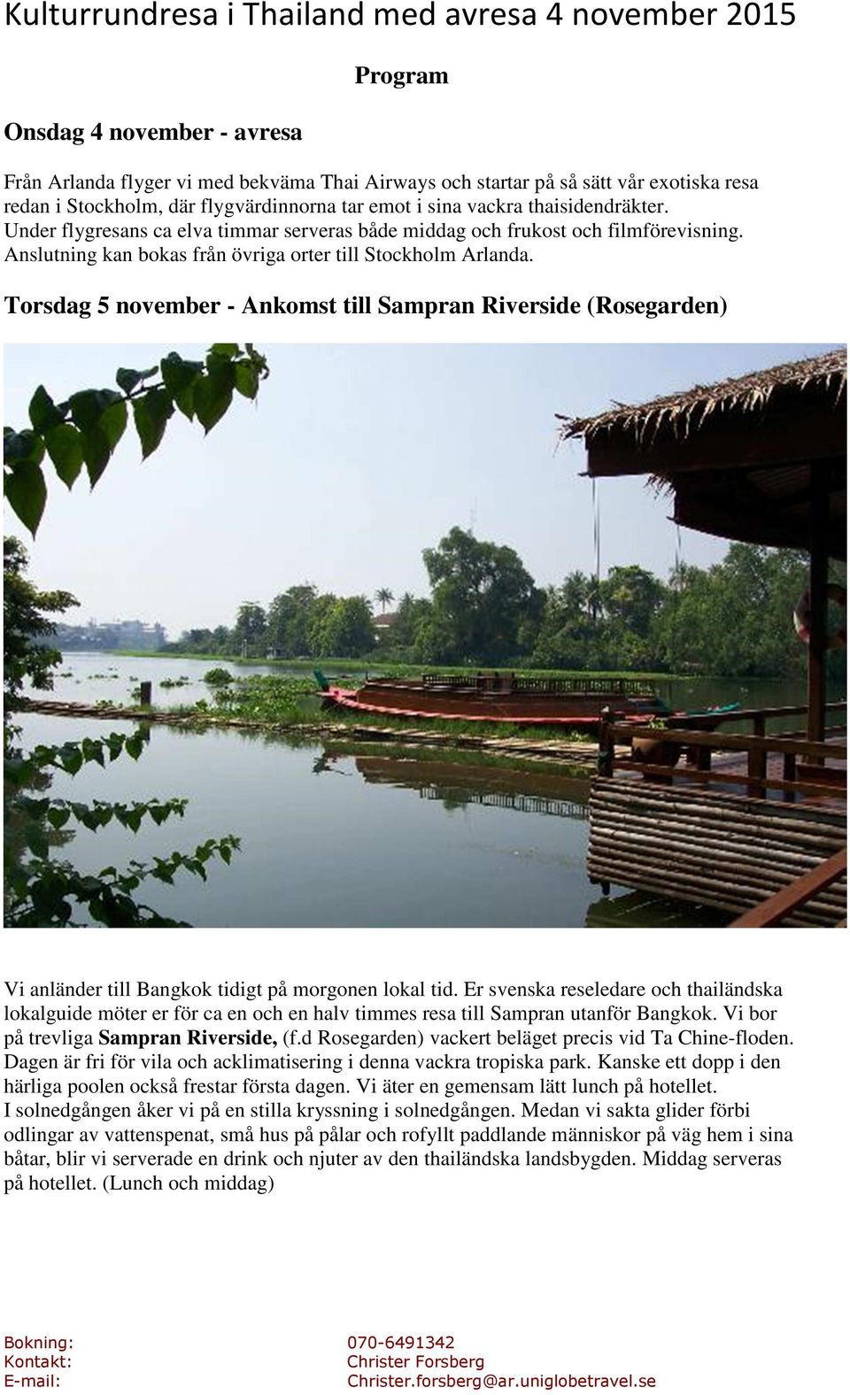 Torsdag 5 november - Ankomst till Sampran Riverside (Rosegarden) Vi anländer till Bangkok tidigt på morgonen lokal tid.
