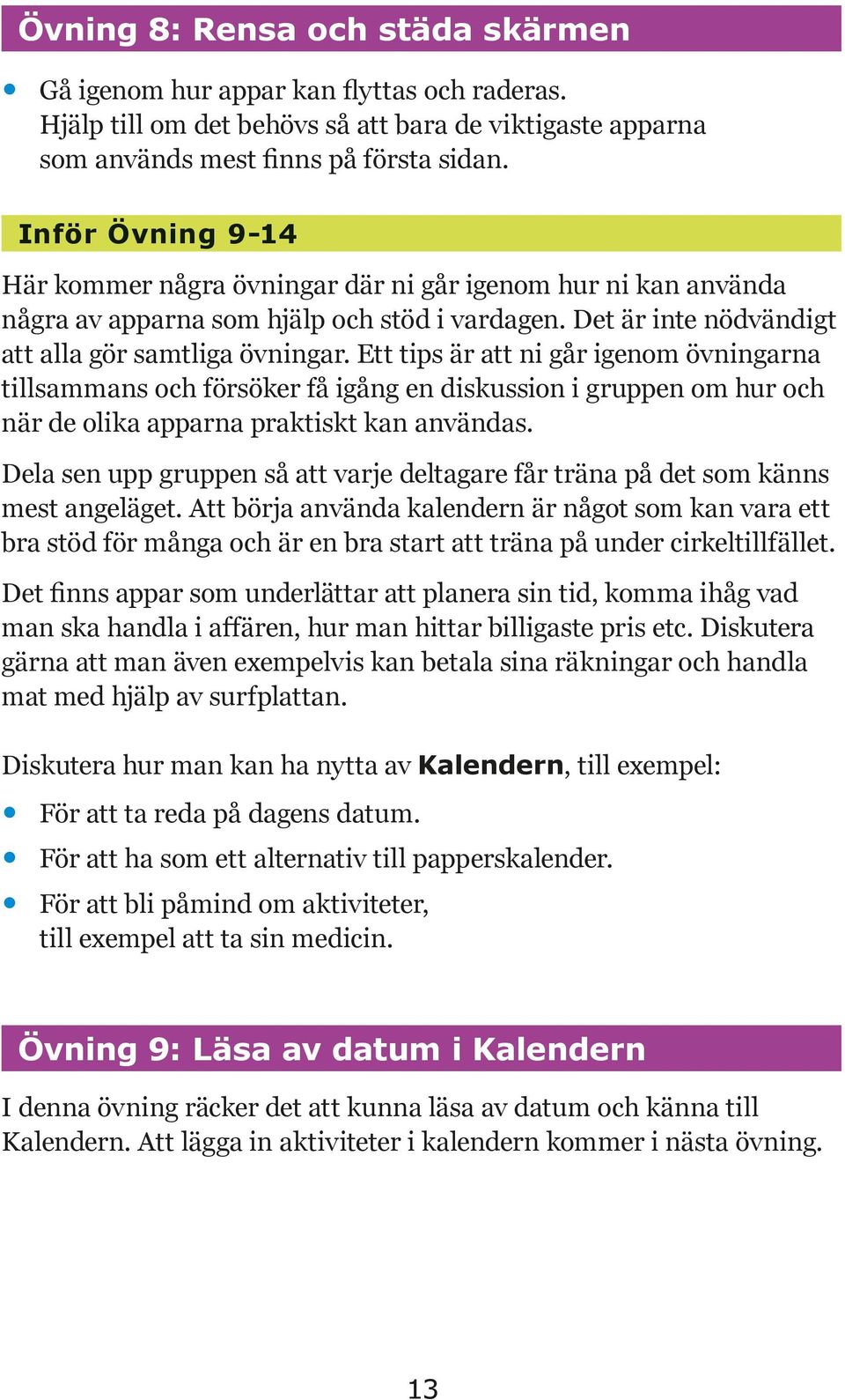 Ett tips är att ni går igenom övningarna tillsammans och försöker få igång en diskussion i gruppen om hur och när de olika apparna praktiskt kan användas.