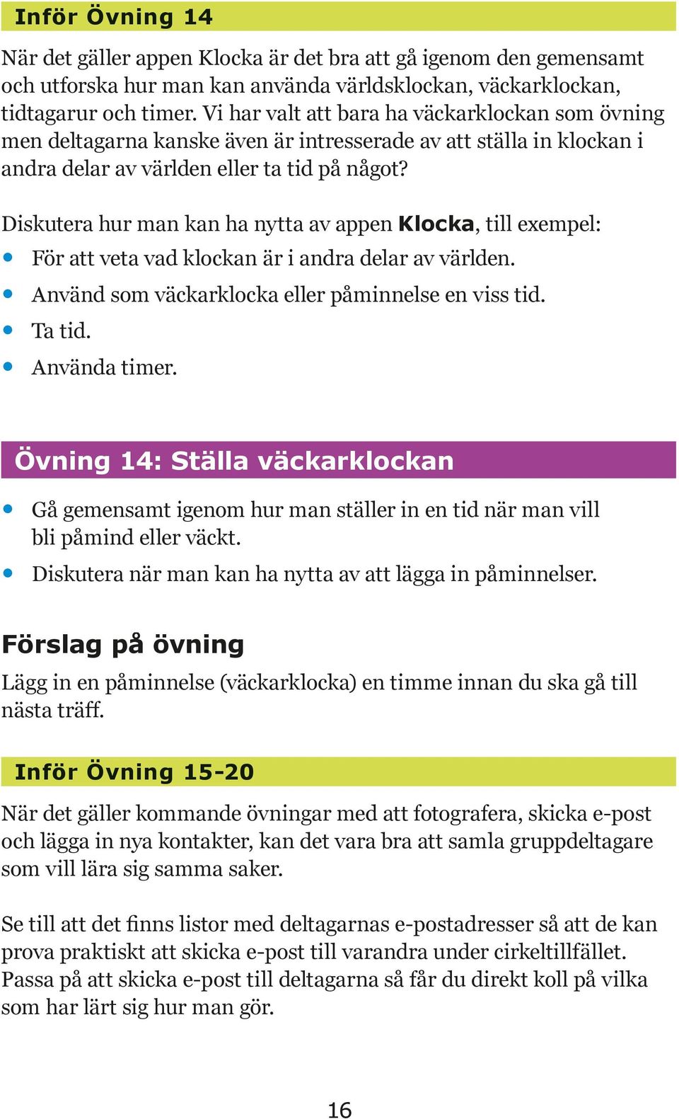 Diskutera hur man kan ha nytta av appen Klocka, till exempel: För att veta vad klockan är i andra delar av världen. Använd som väckarklocka eller påminnelse en viss tid. Ta tid. Använda timer.