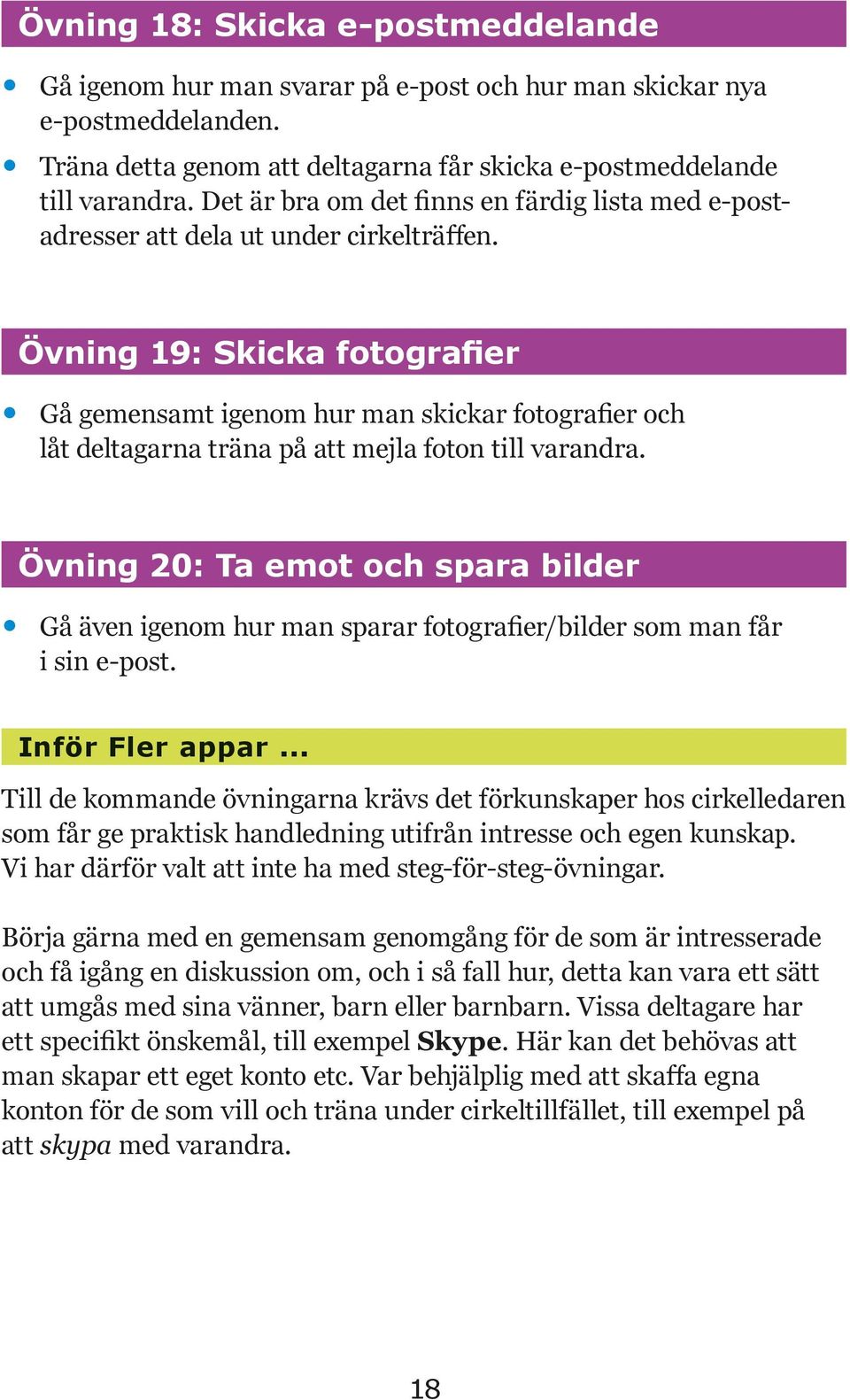 Övning 19: Skicka fotograﬁer Gå gemensamt igenom hur man skickar fotograﬁer och låt deltagarna träna på att mejla foton till varandra.