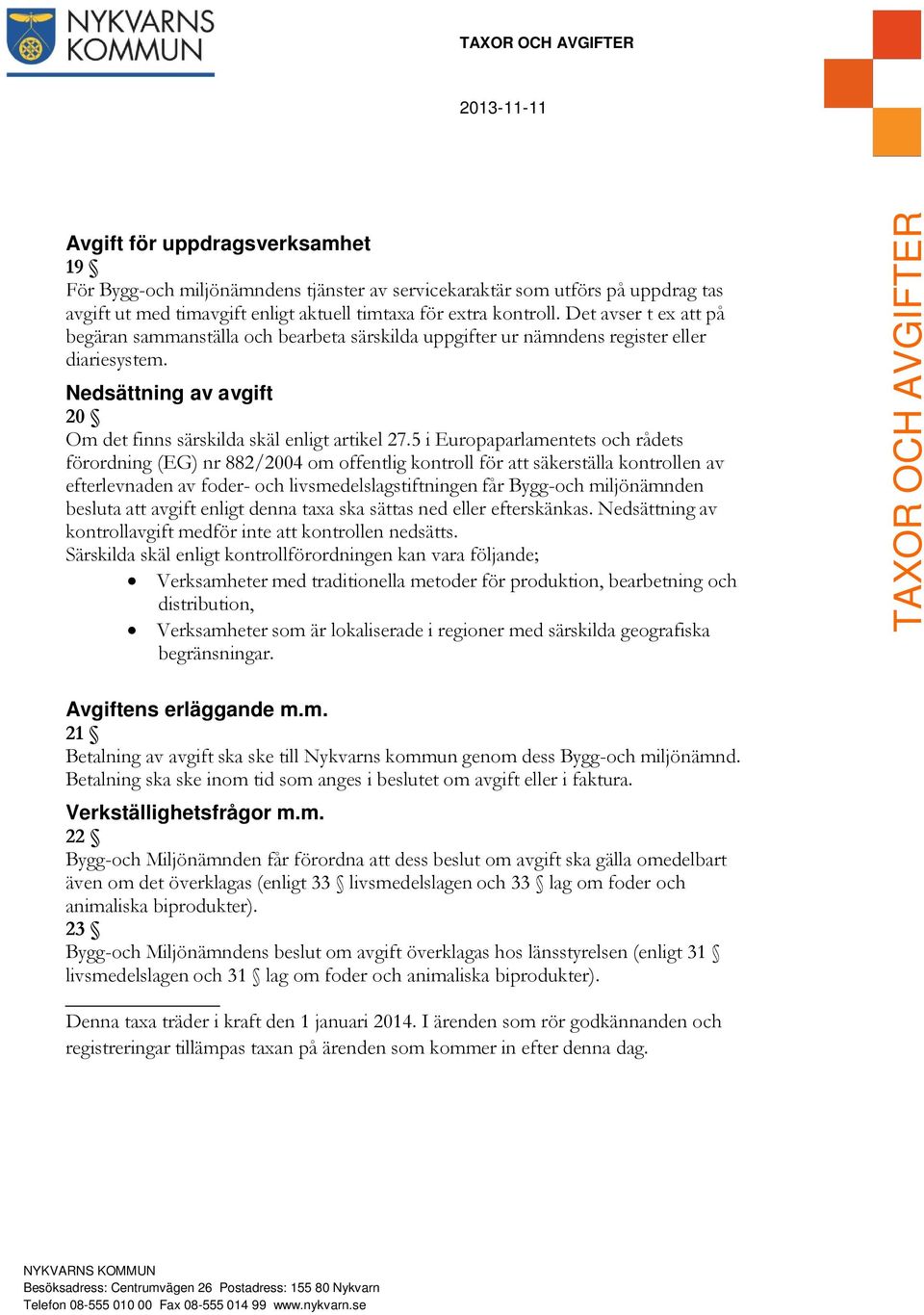 5 i Europaparlamentets och rådets förordning (EG) nr 882/2004 om offentlig kontroll för att säkerställa kontrollen av efterlevnaden av foder- och livsmedelslagstiftningen får Bygg-och miljönämnden