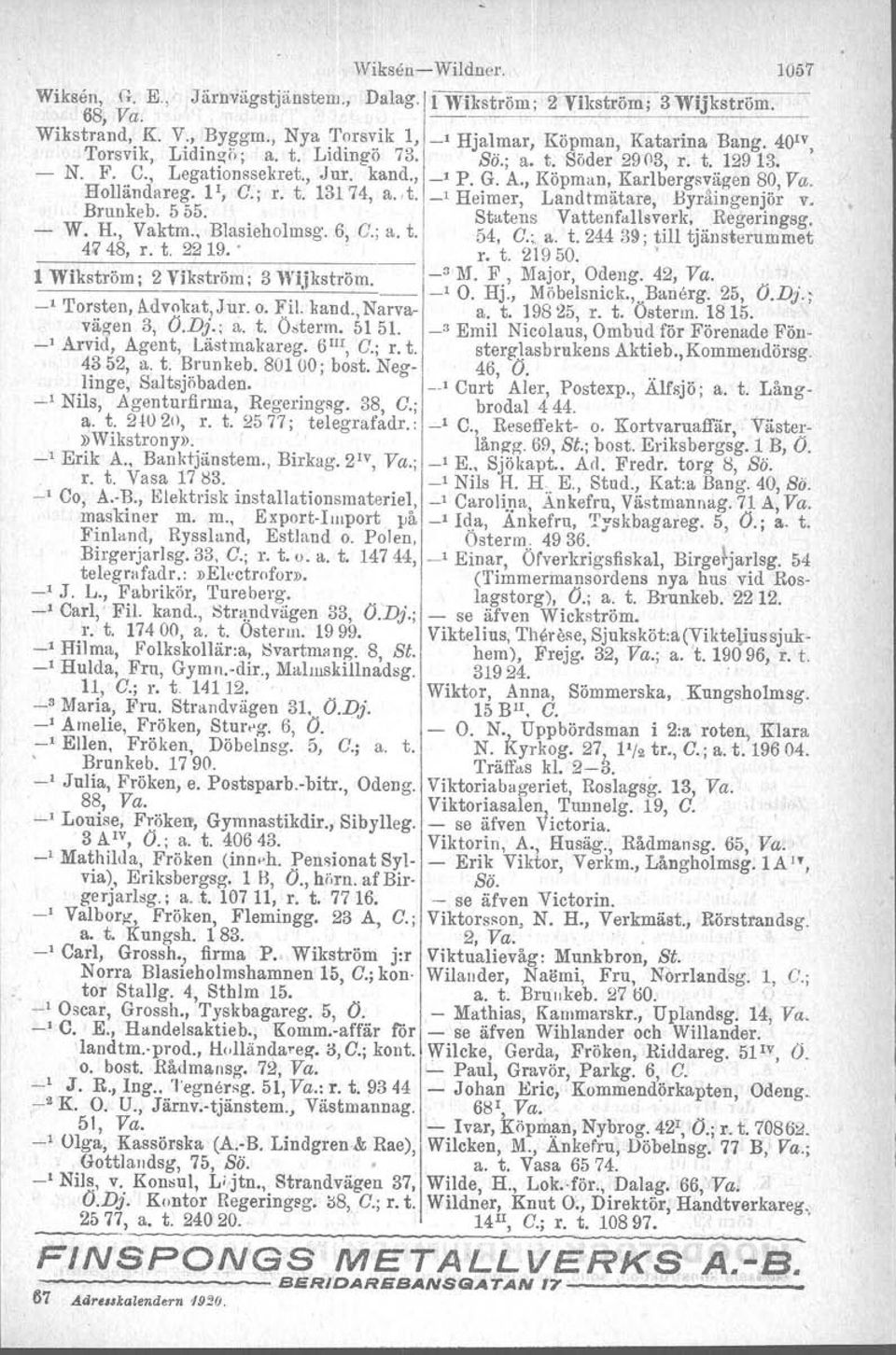 rt, _1 Heimer, Landtmätare, Byråingenjör v. - Brunkeb. 555. Statens Vattenfallsverk,,Regeringsg. W. H.,Vaktm., Blasieholmsg. 6, G.; a. t. 54, G.; a. t. 24439; till tjänsterummet 41748, r. t. 2219.