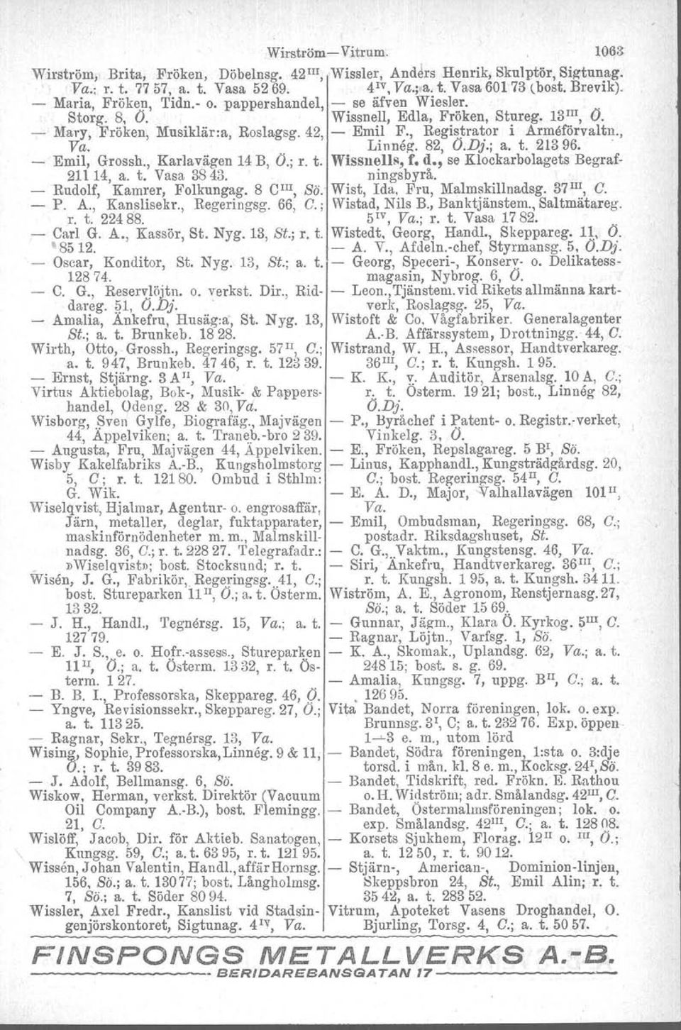 , Va.. Linnåg, 82, O.Dj.; a. t. 21396.. - Emil, Grossh., Karlavägen 14 B, O.; r. t. Wissnells, f. d., se Klockarbolagets Begraf- 21114, a. t. Vasa 3843. ningsbyrå. - Rudolf, Kamrer, Folkungag.