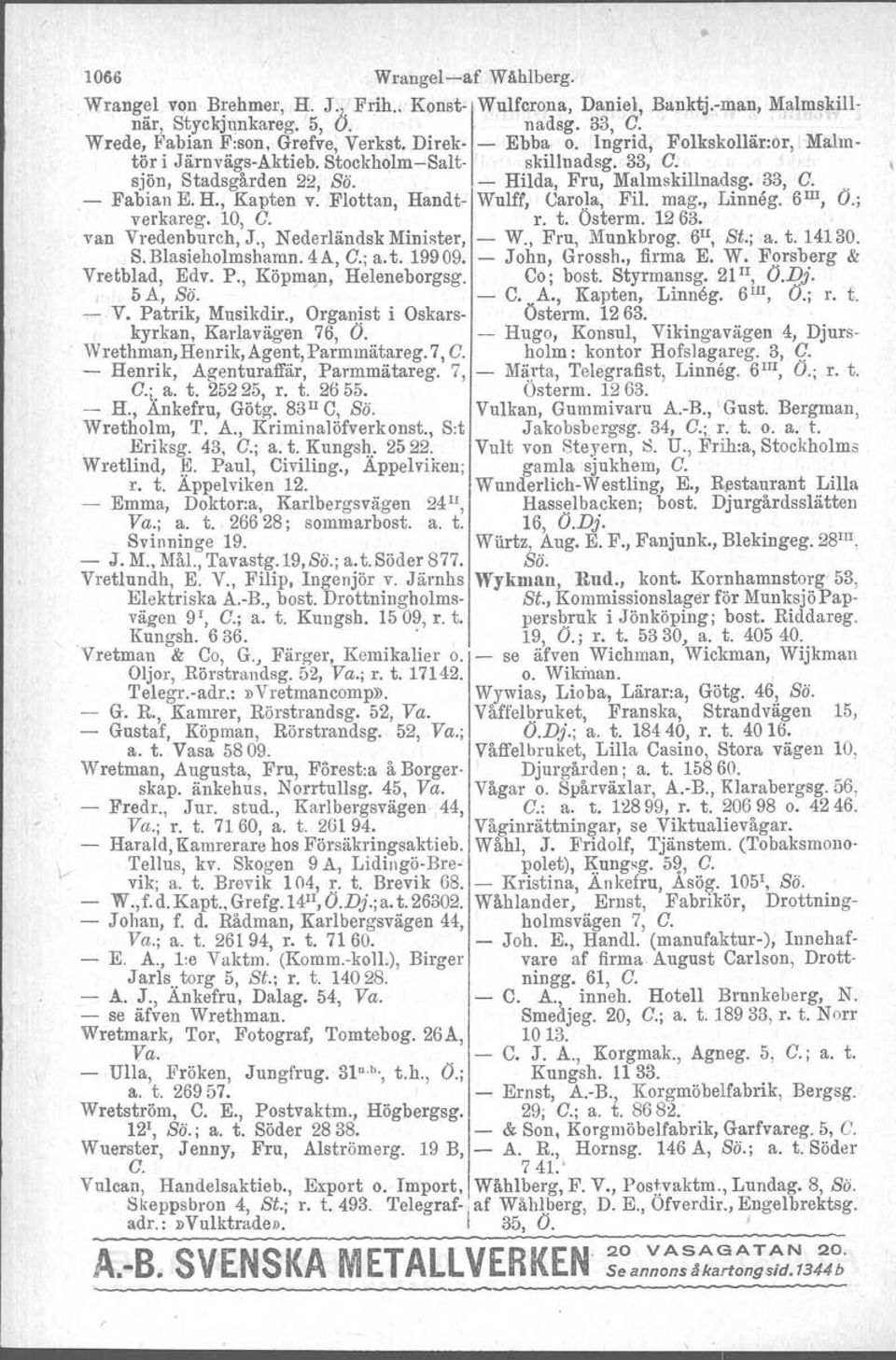 Flottan, Handt- Wulff, Carola, Fil. mag., Linneg. 6 111, O.; verkareg. 10, O. r. t. Osterm. 1263. van Vreden bur ch, J., Nederländsk Minister, - W., Fru, Munkbrog. 6 11, St.; a. t. 14130. S. Blasieholmshamn.