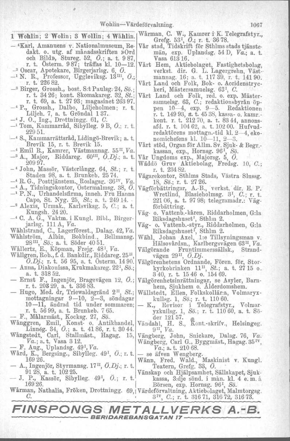 987; träffas kl. 10-;-12. Vårt Hem, Aktiebolaget, Fastighetsbolag, _3 Oscar, Apotekare, Birgerjarlsg. 6,1O. verkst. dir. G. L. Lagergrehn, Väst- -' N. R., Professor, Uggleviksg. 1i5 I1I, O.;. marmag.