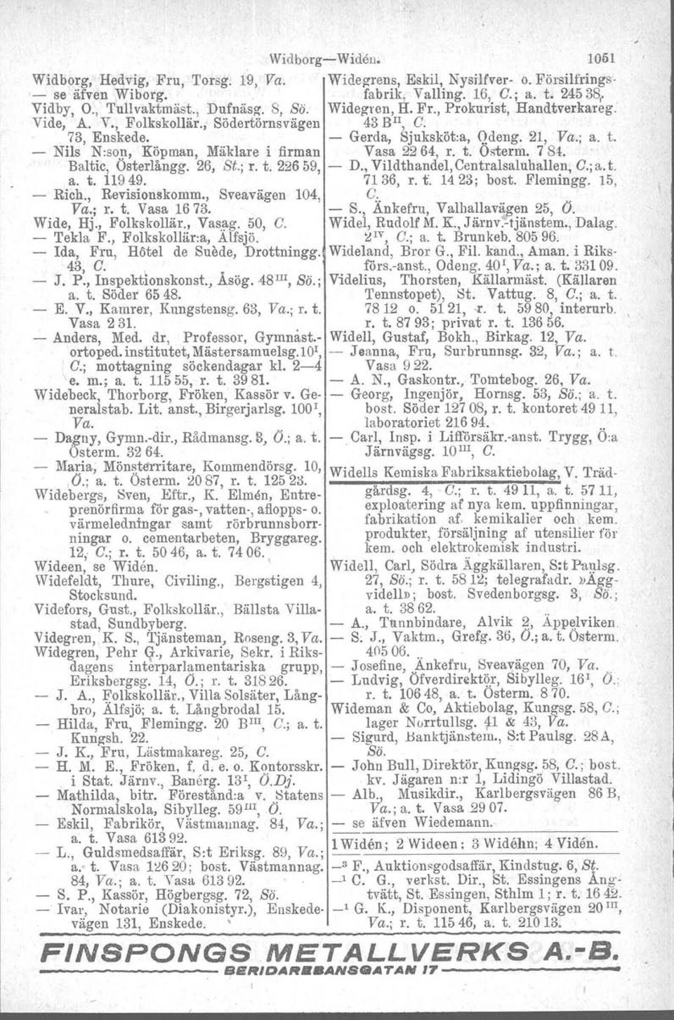 - Nils N:son, Köpman, Mäklare i firman Vasa 2264, r. t. Osterm, 78t. Baltic, Österlångg. 26, St.; r. t. 22659, - D., Vildthandel, Centralsaluballen, C: a. t. a. t. 11949. 7136, r. t. 1423; bost.