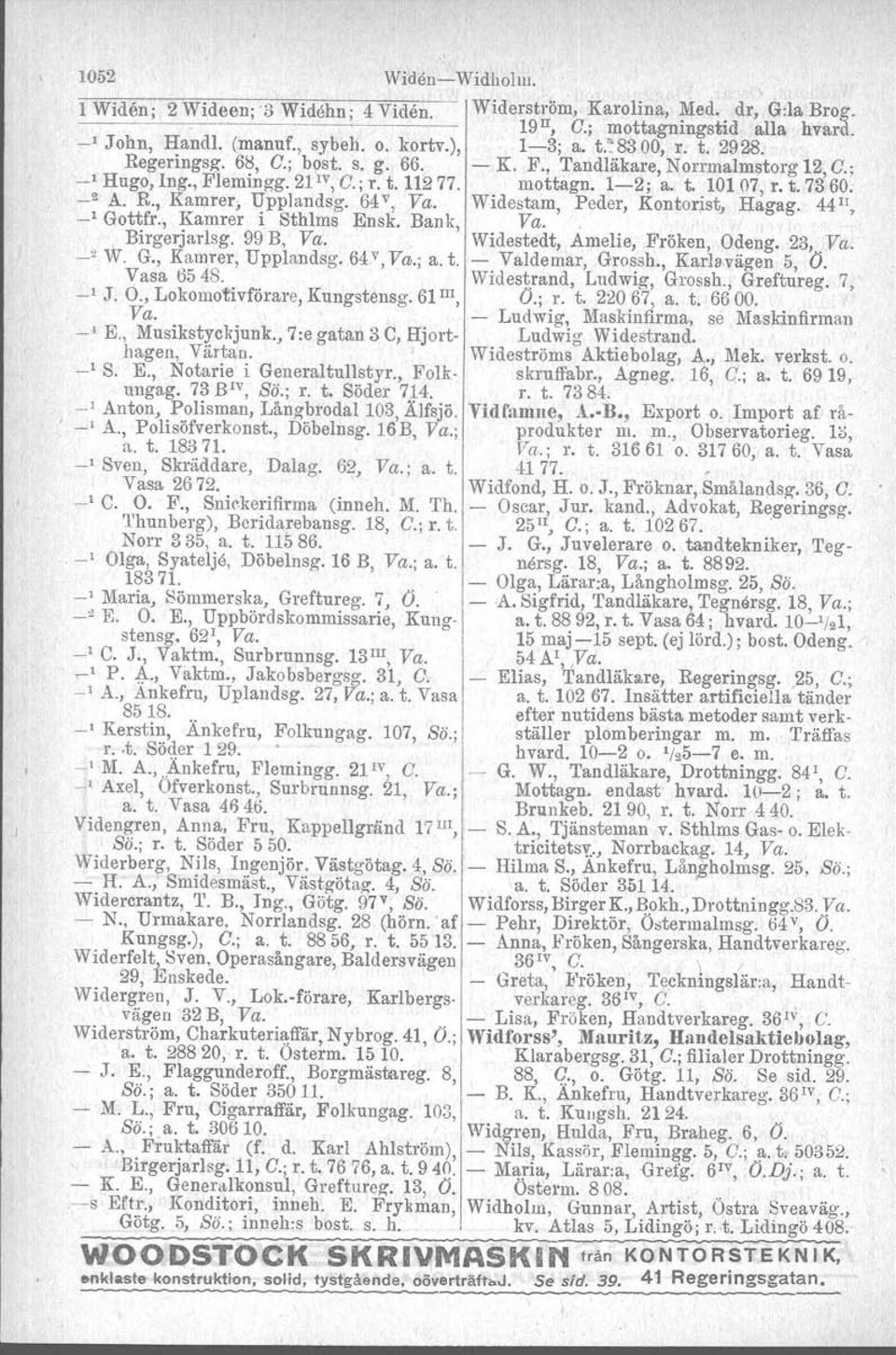 R., Kamrer, Upplandsg. 64v, Va. Widestam, Peder, Kontorist, Hagag. 44 ' \ _, Gottfr., Kamrer i Sthlms Ensk. Bank, Va. Birgerjarlsg. 99 B, Va. Widestedt, Amelie, Fröken, Odeng. 23,. Va. _2 W. G., Kamrer, Upplandag.