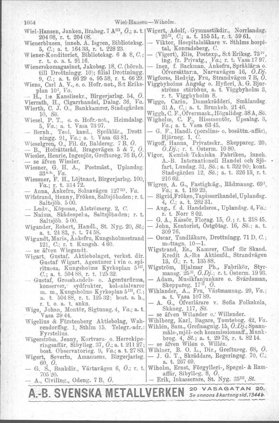 a. t. 9116. ing. fr. Privatg., Ya.; r. t. Vasa 1797. Wienerskomagasinet, Jakobsg. 18, O.(hörnh. - Inez, f. Backman, Ankefru, Språklär:a o. till Drottnin~g. 10); filial Drottnil!'gg.. Ofversättar.