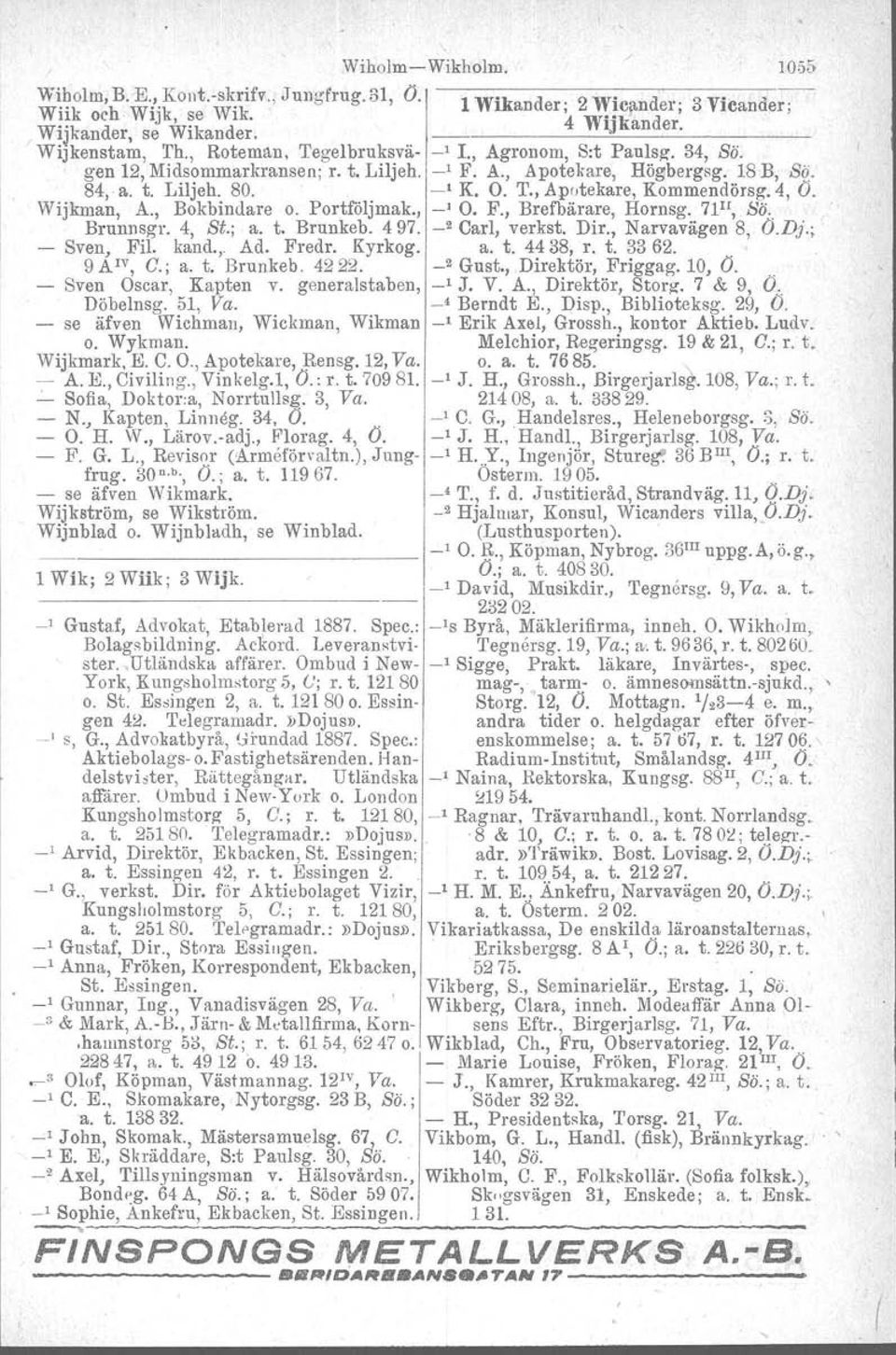4, O. Wijkman, A., Bokbindare o. Portföljmak., _lo. F., Brefbärare, Hornsg, 7l Il, Bö-. Brunnsgr. 4, St.; a. t. Brunkeb. 497. -' Carl, verkst. Dir., Narvavägen 8, O.Dj.; - Sven, Fil. kand.,. Ad.