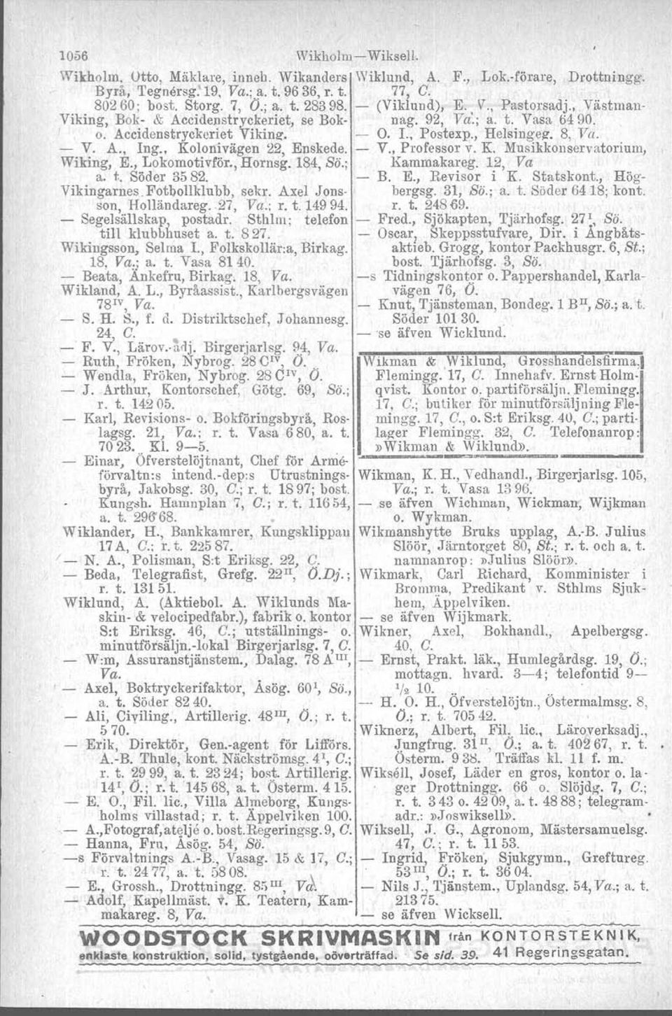 , Kolonivägen 22, Enskede. - V., Professor v. K. Musikkonservatorium, Wiking, E., Lokomotivför., Hornsg. 184, ss; Kammakareg. 12, Va a. t, Söder 3582. - B. E., Revisor i K. Statskont.