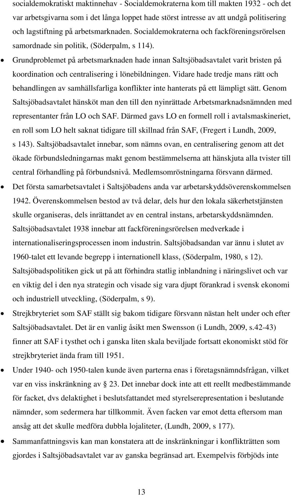 Grundproblemet på arbetsmarknaden hade innan Saltsjöbadsavtalet varit bristen på koordination och centralisering i lönebildningen.
