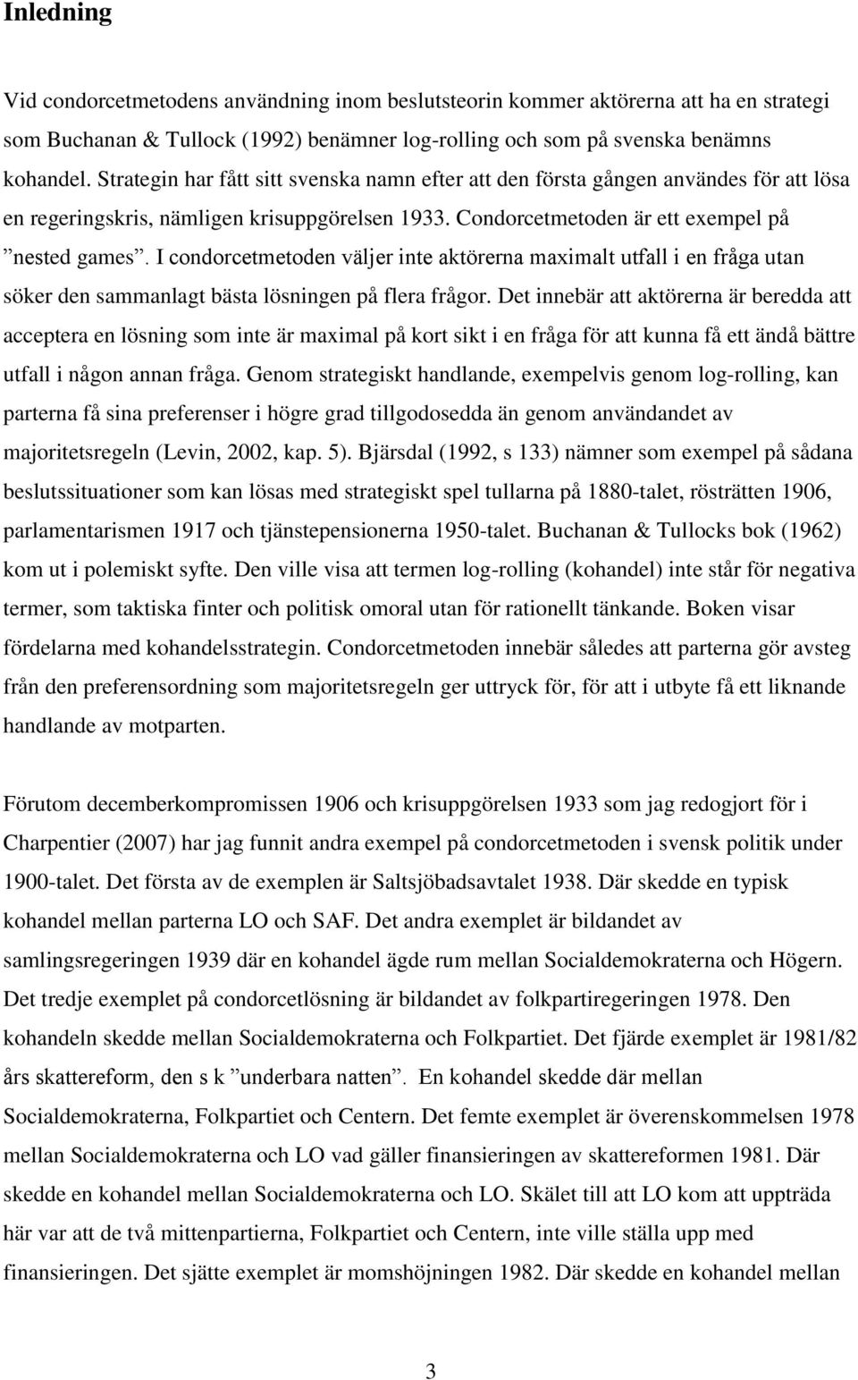 I condorcetmetoden väljer inte aktörerna maximalt utfall i en fråga utan söker den sammanlagt bästa lösningen på flera frågor.