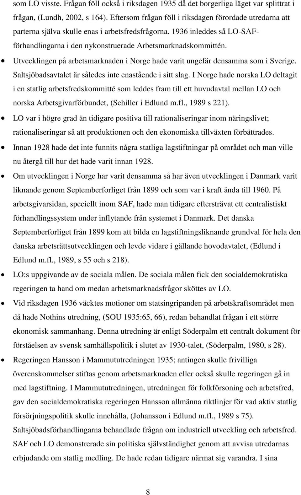 Utvecklingen på arbetsmarknaden i Norge hade varit ungefär densamma som i Sverige. Saltsjöbadsavtalet är således inte enastående i sitt slag.