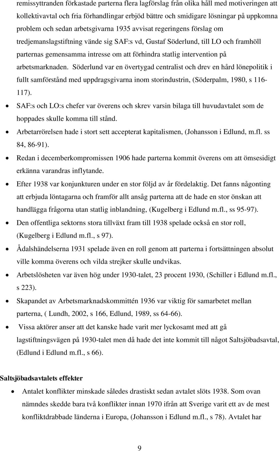 på arbetsmarknaden. Söderlund var en övertygad centralist och drev en hård lönepolitik i fullt samförstånd med uppdragsgivarna inom storindustrin, (Söderpalm, 1980, s 116-117).