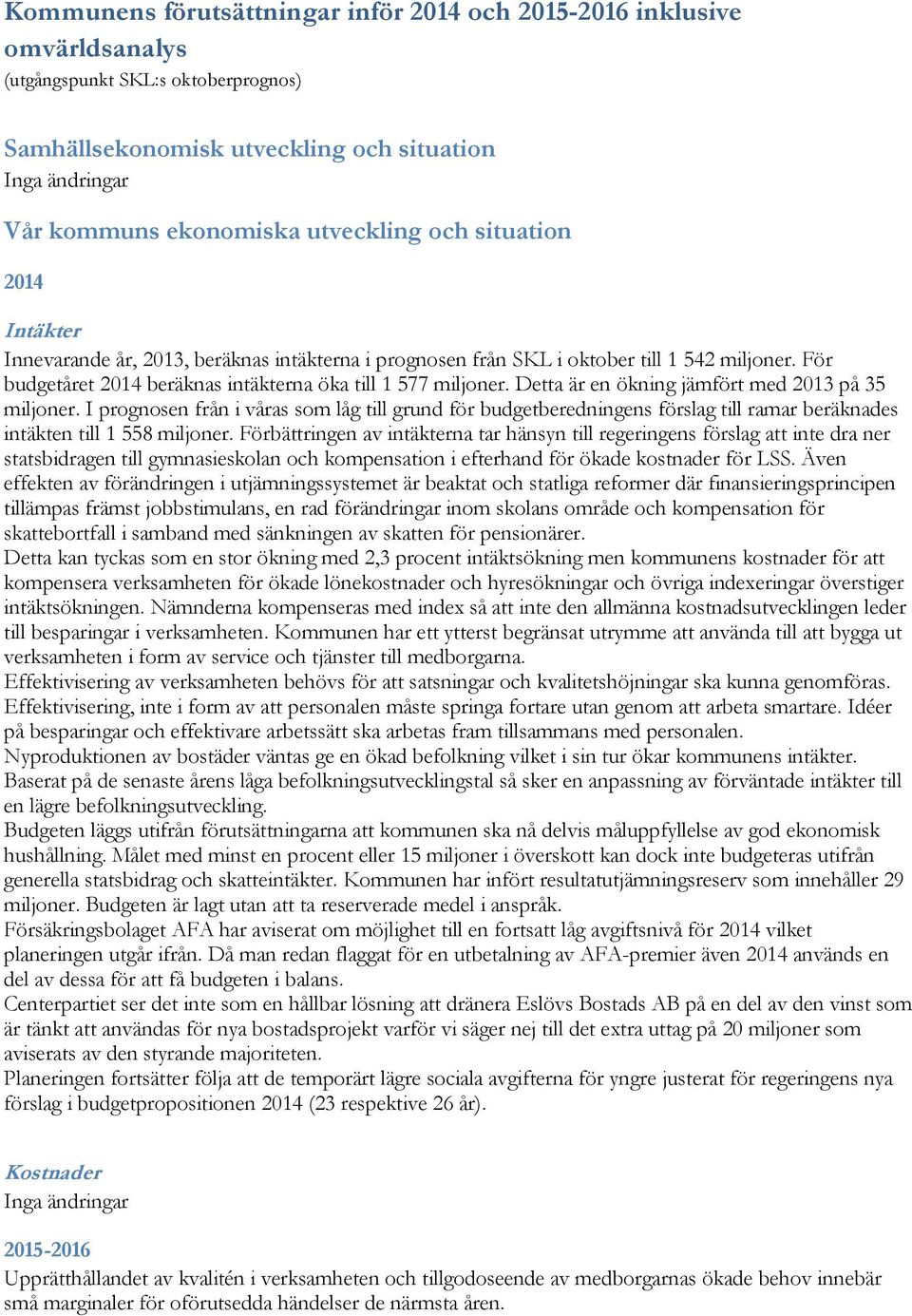 Detta är en ökning jämfört med 2013 på 35 miljoner. I prognosen från i våras som låg till grund för budgetberedningens förslag till ramar beräknades intäkten till 1 558 miljoner.