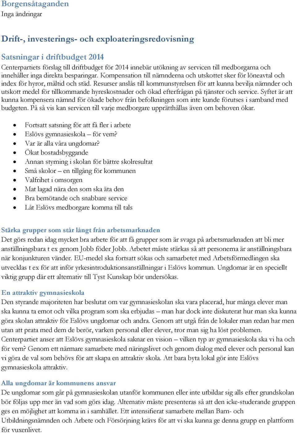 Resurser anslås till kommunstyrelsen för att kunna bevilja nämnder och utskott medel för tillkommande hyreskostnader och ökad efterfrågan på tjänster och service.