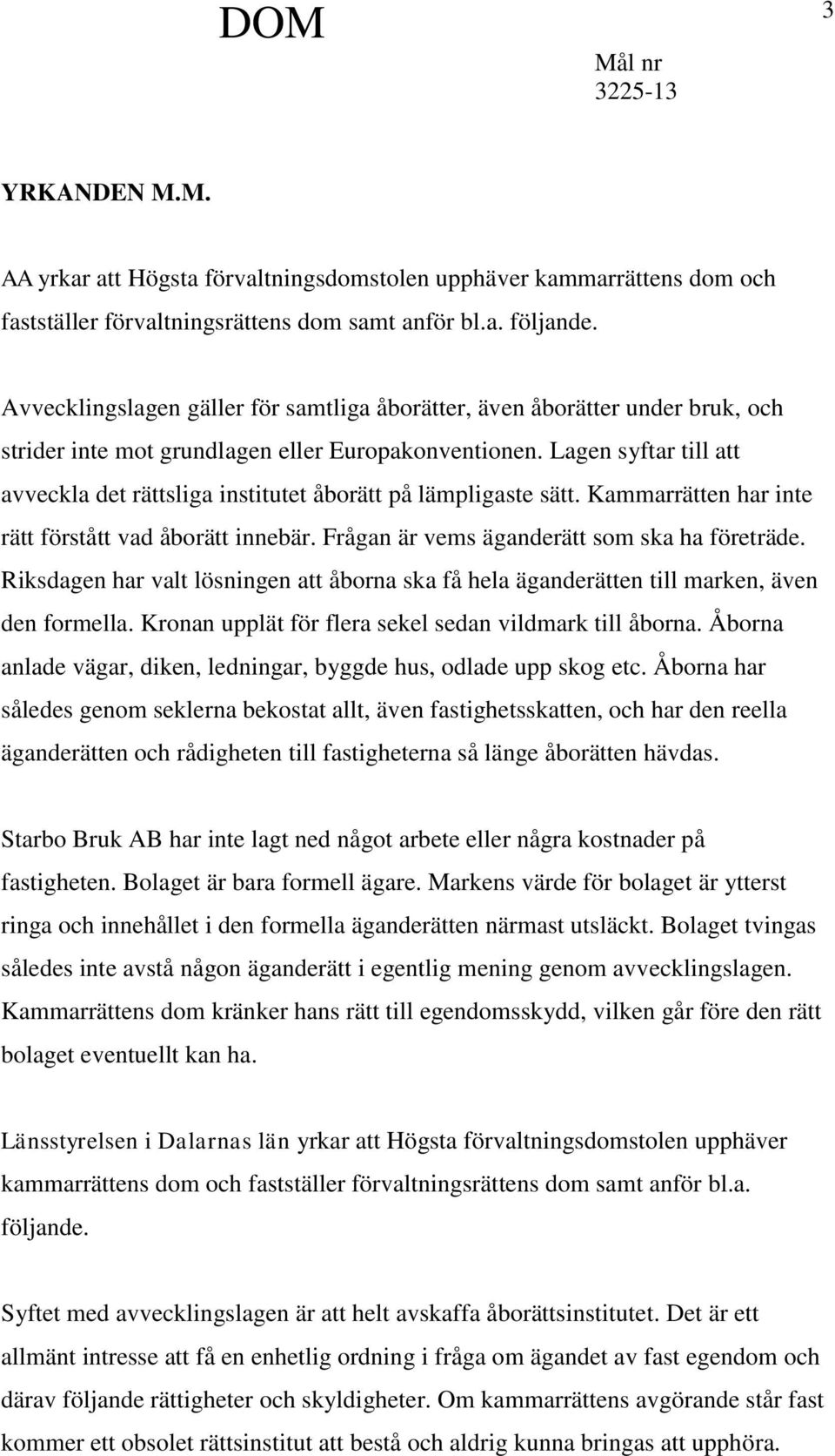 Lagen syftar till att avveckla det rättsliga institutet åborätt på lämpligaste sätt. Kammarrätten har inte rätt förstått vad åborätt innebär. Frågan är vems äganderätt som ska ha företräde.