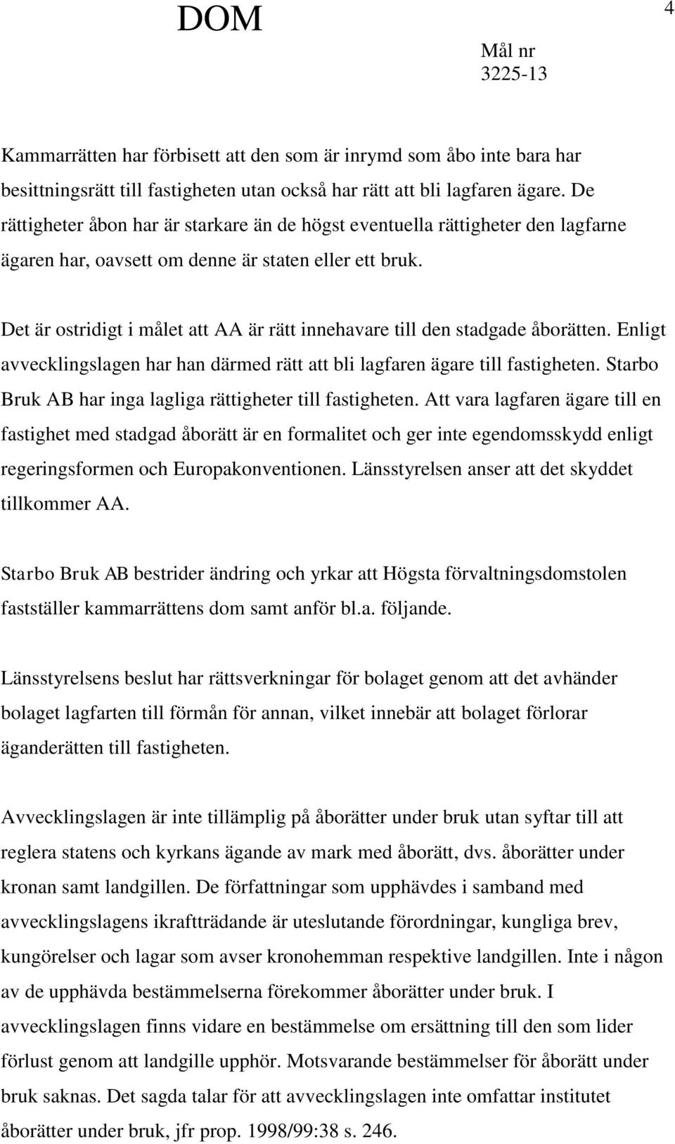 Det är ostridigt i målet att AA är rätt innehavare till den stadgade åborätten. Enligt avvecklingslagen har han därmed rätt att bli lagfaren ägare till fastigheten.